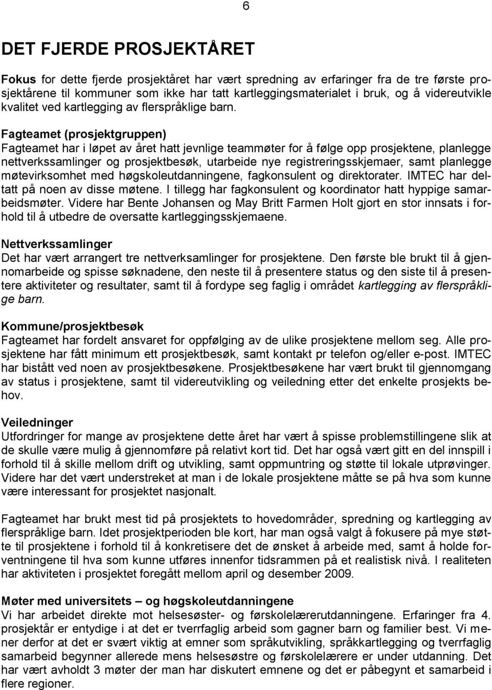 Fagteamet (prosjektgruppen) Fagteamet har i løpet av året hatt jevnlige teammøter for å følge opp prosjektene, planlegge nettverkssamlinger og prosjektbesøk, utarbeide nye registreringsskjemaer, samt