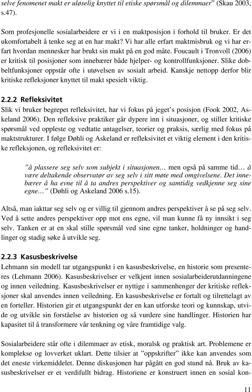 Foucault i Tronvoll (2006) er kritisk til posisjoner som innebærer både hjelper- og kontrollfunksjoner. Slike dobbeltfunksjoner oppstår ofte i utøvelsen av sosialt arbeid.