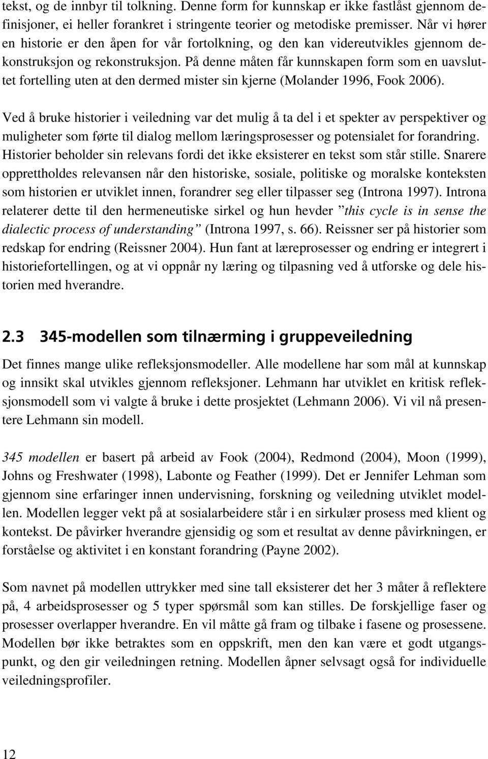 På denne måten får kunnskapen form som en uavsluttet fortelling uten at den dermed mister sin kjerne (Molander 1996, Fook 2006).