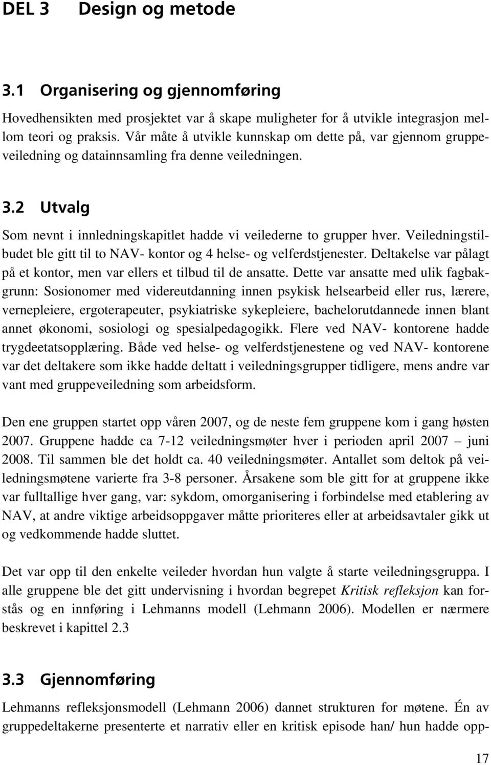 Veiledningstilbudet ble gitt til to NAV- kontor og 4 helse- og velferdstjenester. Deltakelse var pålagt på et kontor, men var ellers et tilbud til de ansatte.