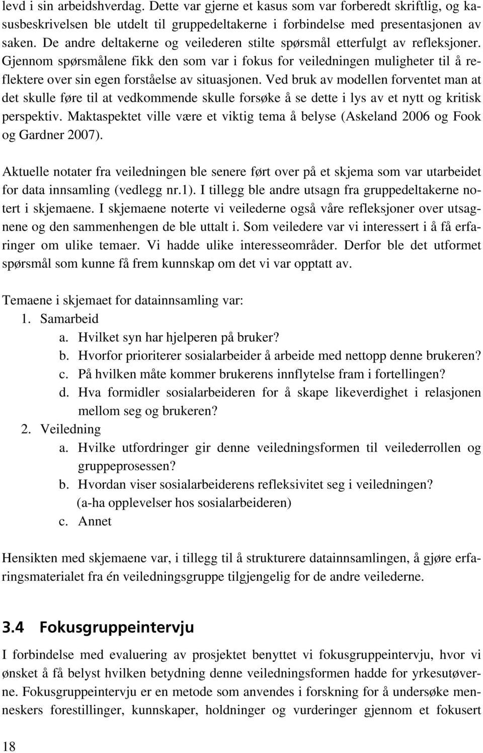 Gjennom spørsmålene fikk den som var i fokus for veiledningen muligheter til å reflektere over sin egen forståelse av situasjonen.