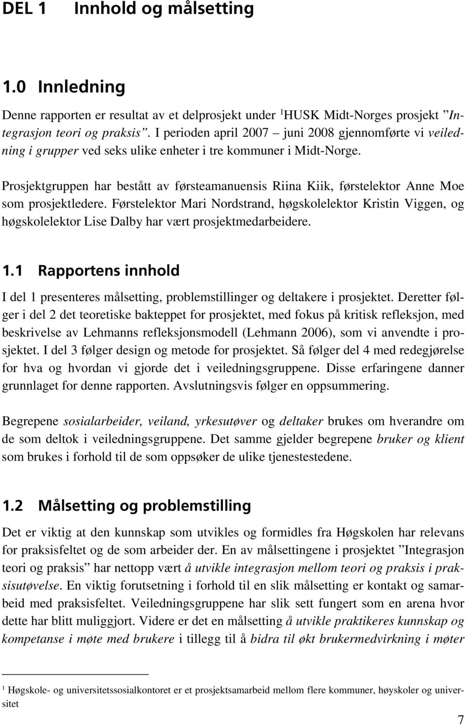 Prosjektgruppen har bestått av førsteamanuensis Riina Kiik, førstelektor Anne Moe som prosjektledere.