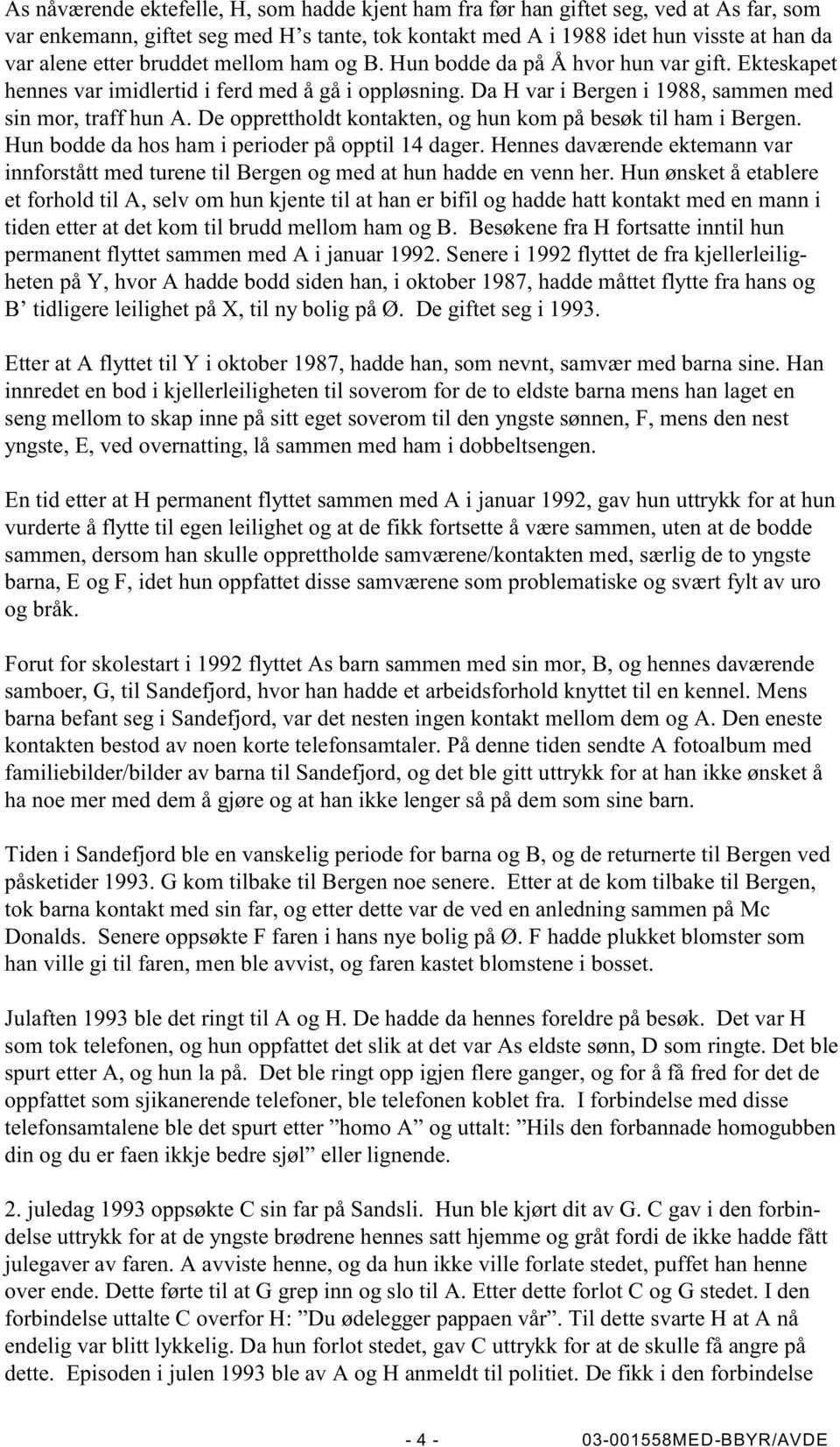 De opprettholdt kontakten, og hun kom på besøk til ham i Bergen. Hun bodde da hos ham i perioder på opptil 14 dager.