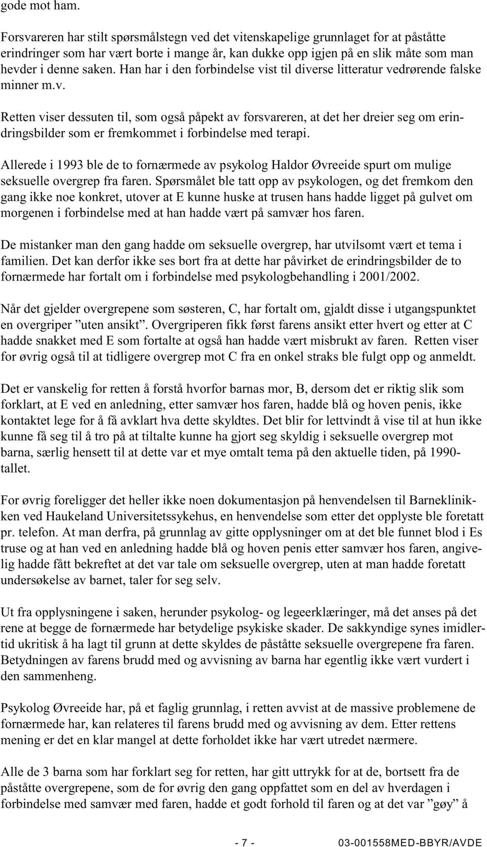 Han har i den forbindelse vist til diverse litteratur vedrørende falske minner m.v. Retten viser dessuten til, som også påpekt av forsvareren, at det her dreier seg om erindringsbilder som er fremkommet i forbindelse med terapi.