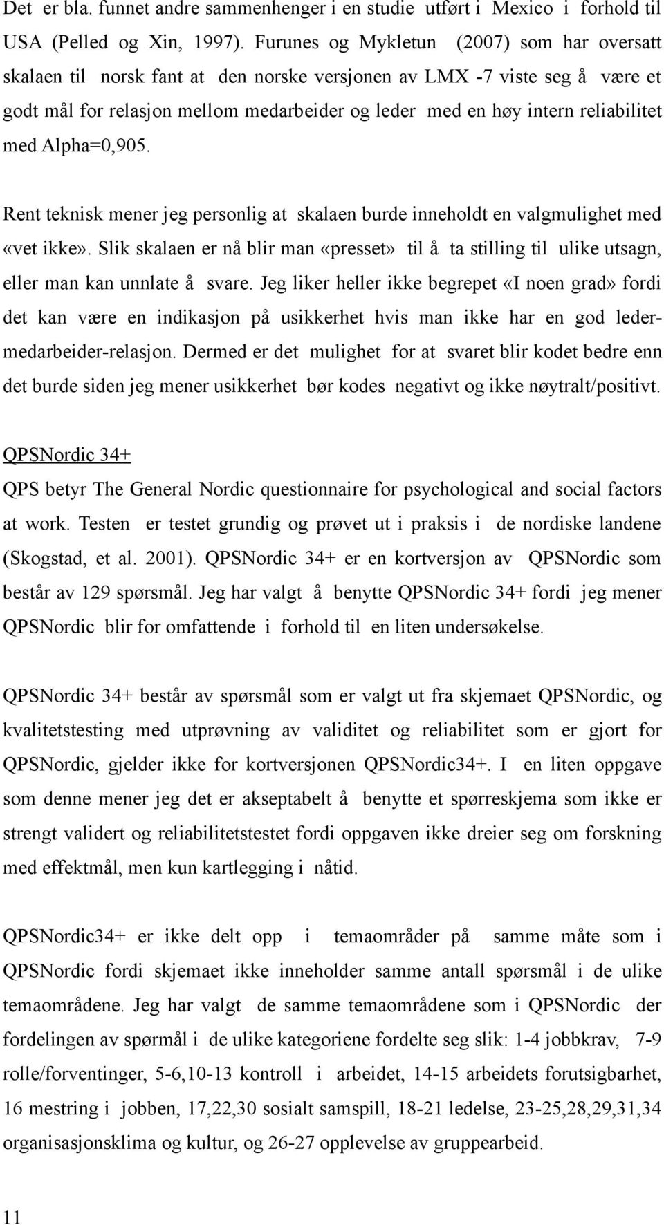 reliabilitet med Alpha=0,905. Rent teknisk mener jeg personlig at skalaen burde inneholdt en valgmulighet med «vet ikke».