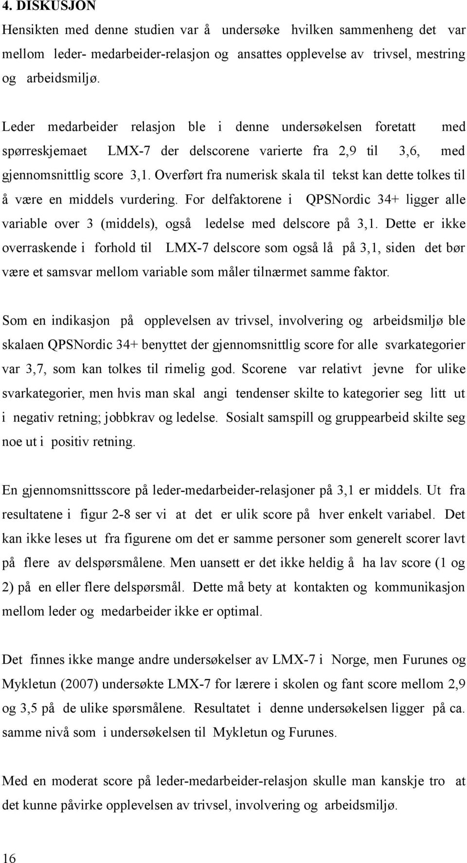 Overført fra numerisk skala til tekst kan dette tolkes til å være en middels vurdering. For delfaktorene i QPSNordic + ligger alle variable over (middels), også ledelse med delscore på,.