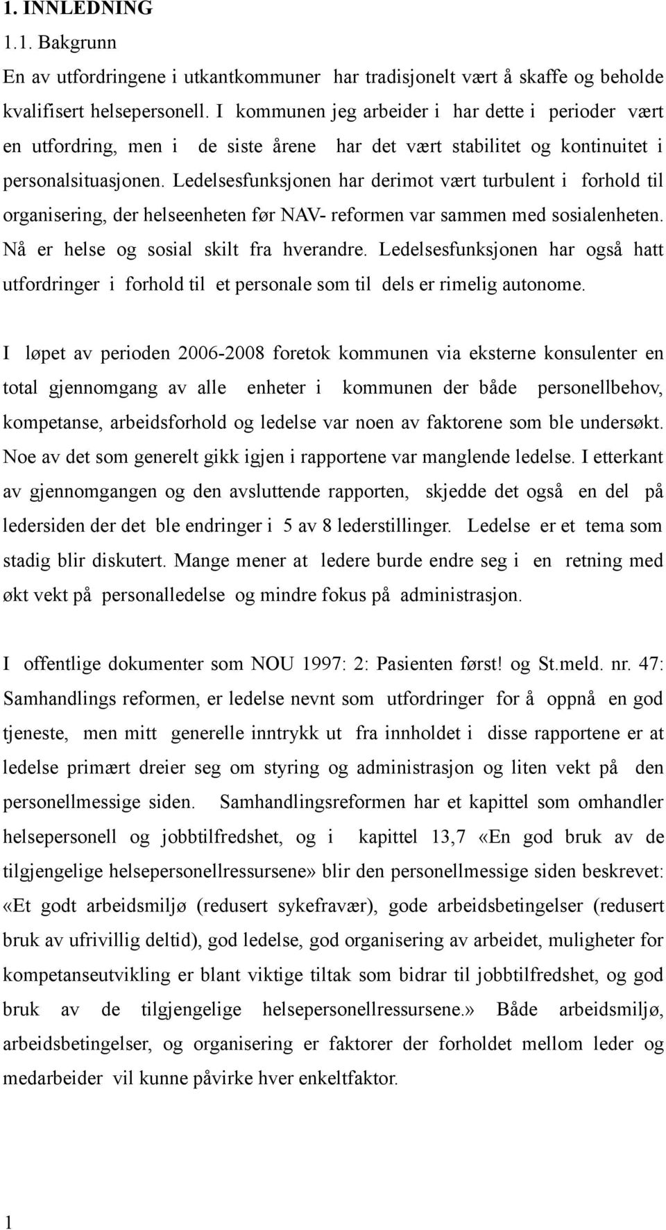 Ledelsesfunksjonen har derimot vært turbulent i forhold til organisering, der helseenheten før NAV- reformen var sammen med sosialenheten. Nå er helse og sosial skilt fra hverandre.