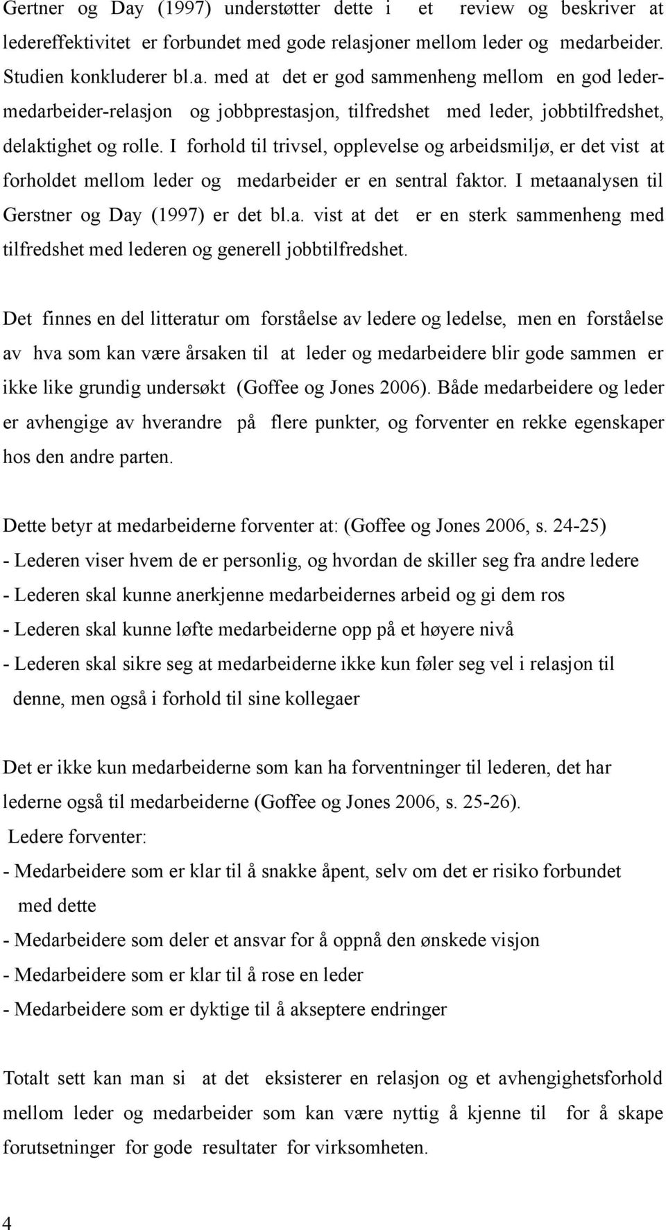 Det finnes en del litteratur om forståelse av ledere og ledelse, men en forståelse av hva som kan være årsaken til at leder og medarbeidere blir gode sammen er ikke like grundig undersøkt (Goffee og