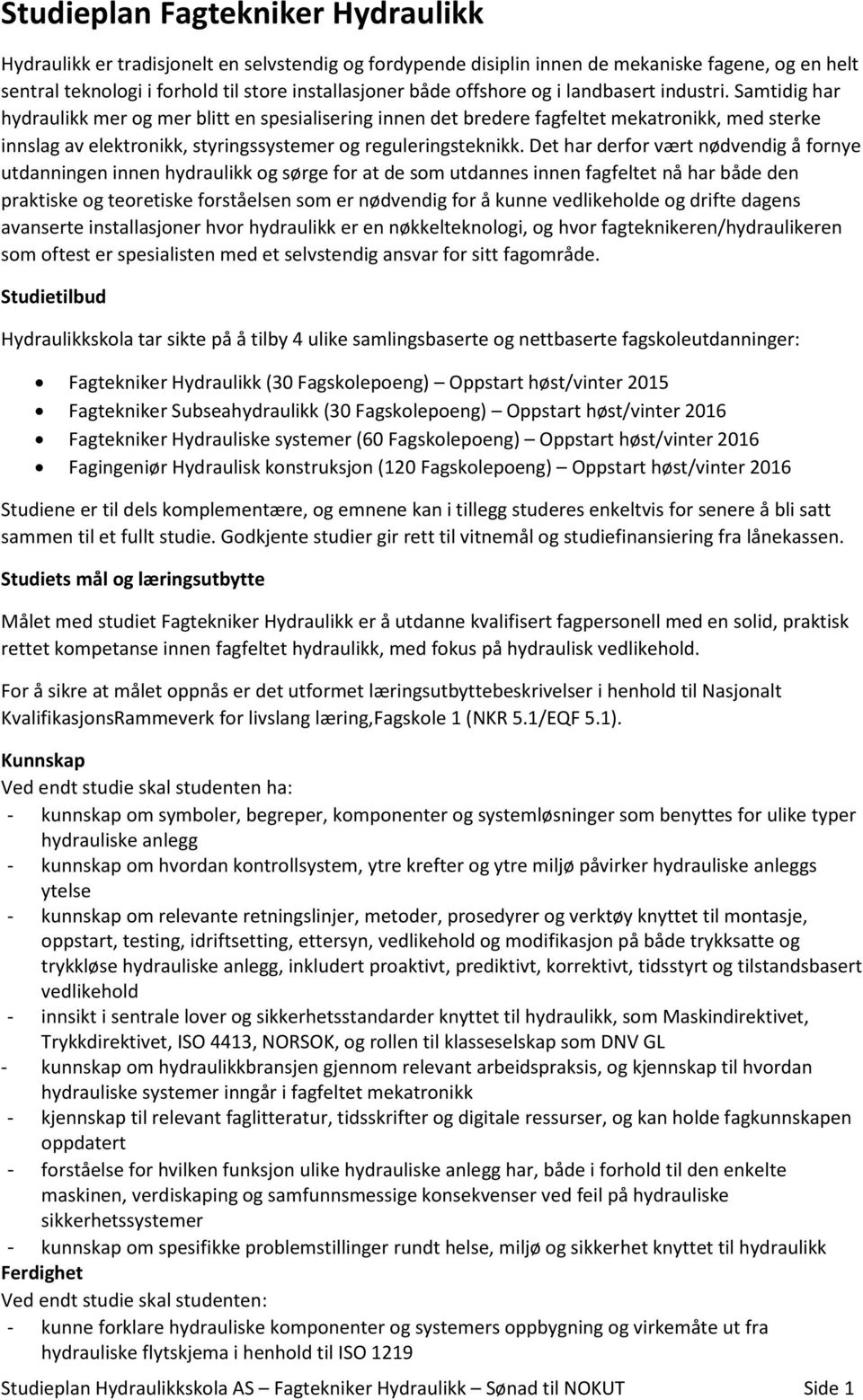 Samtidig har hydraulikk mer og mer blitt en spesialisering innen det bredere fagfeltet mekatronikk, med sterke innslag av elektronikk, styringssystemer og reguleringsteknikk.