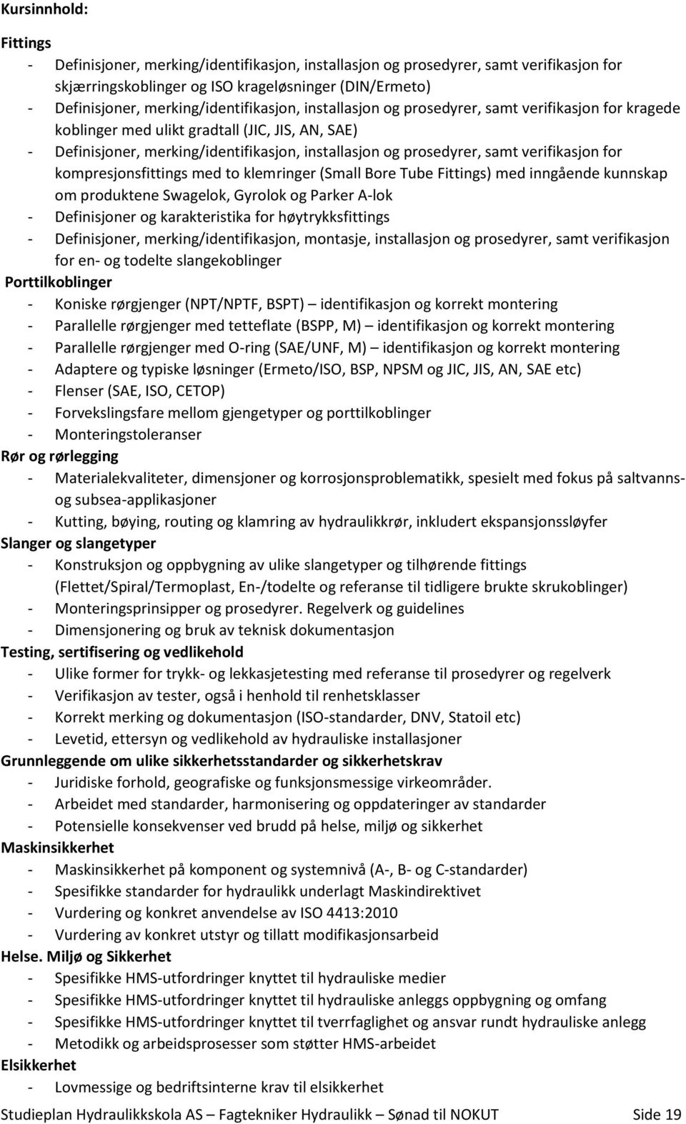 samt verifikasjon for kompresjonsfittings med to klemringer (Small Bore Tube Fittings) med inngående kunnskap om produktene Swagelok, Gyrolok og Parker A-lok - Definisjoner og karakteristika for