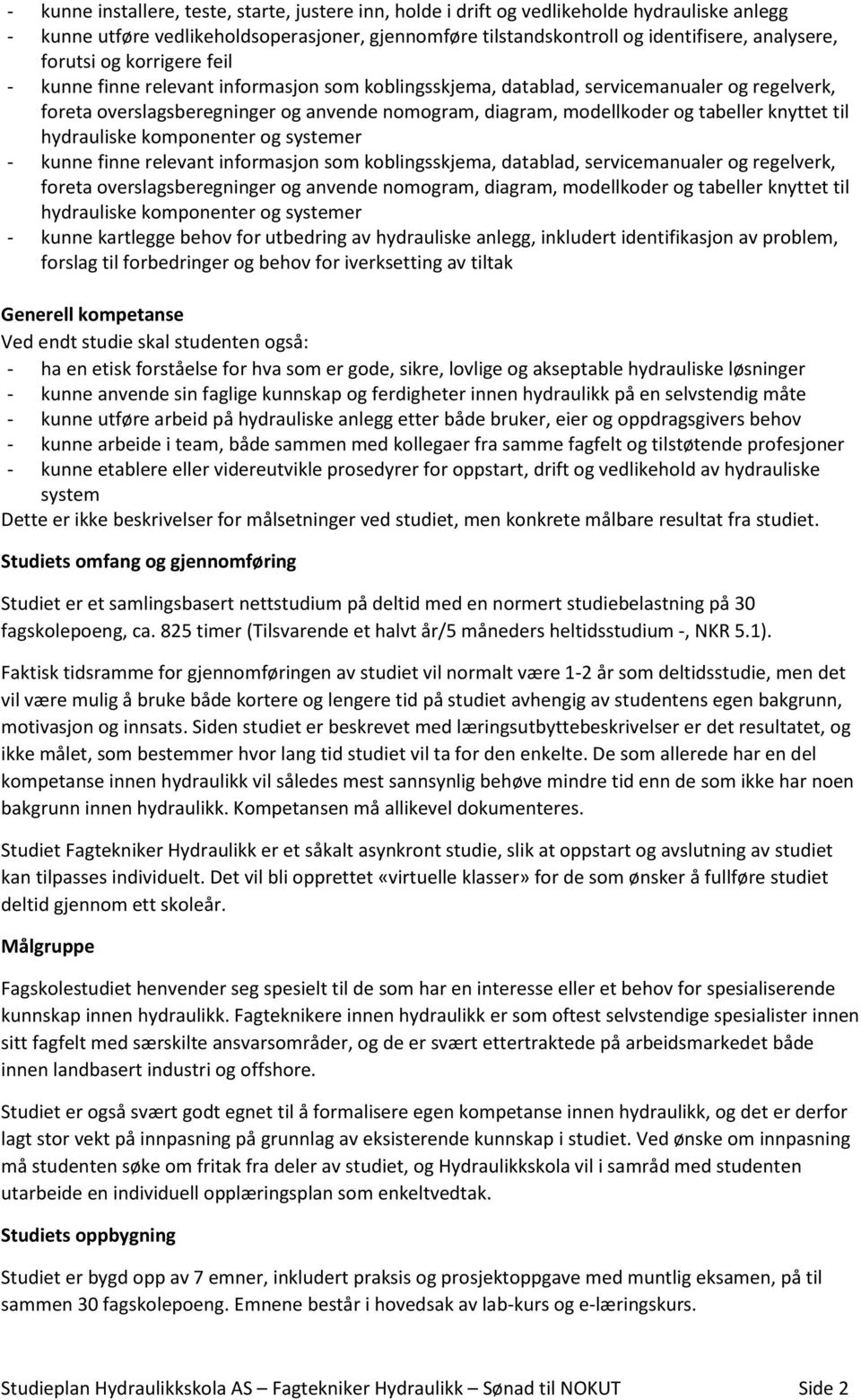 tabeller knyttet til hydrauliske komponenter og systemer - kunne finne relevant informasjon som koblingsskjema, datablad, servicemanualer og regelverk, foreta overslagsberegninger og anvende