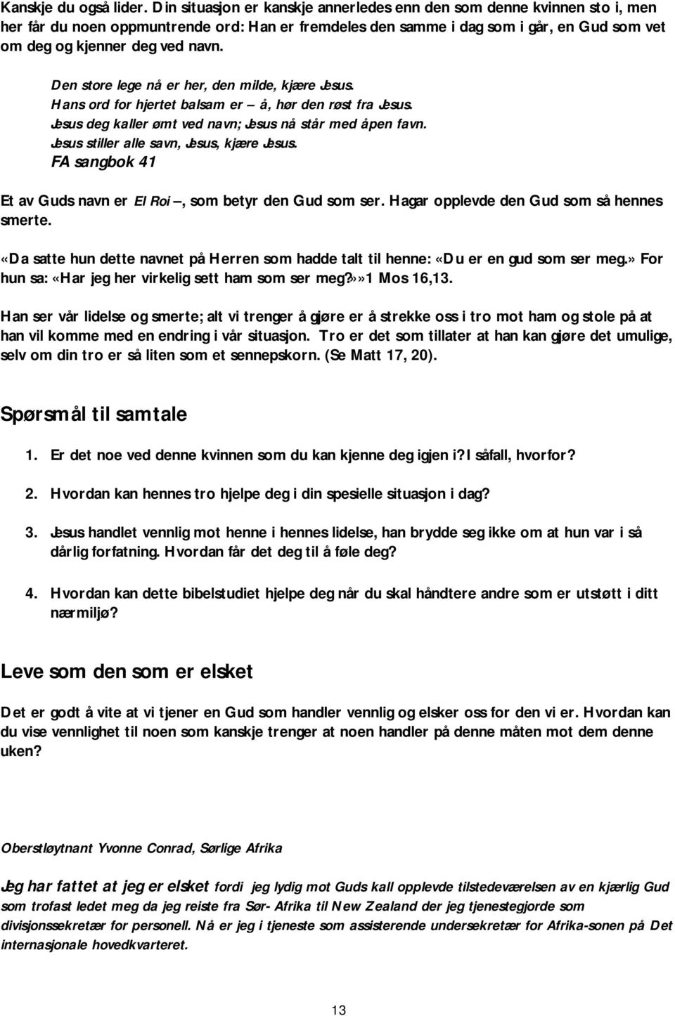 Den store lege nå er her, den milde, kjære Jesus. Hans ord for hjertet balsam er å, hør den røst fra Jesus. Jesus deg kaller ømt ved navn; Jesus nå står med åpen favn.