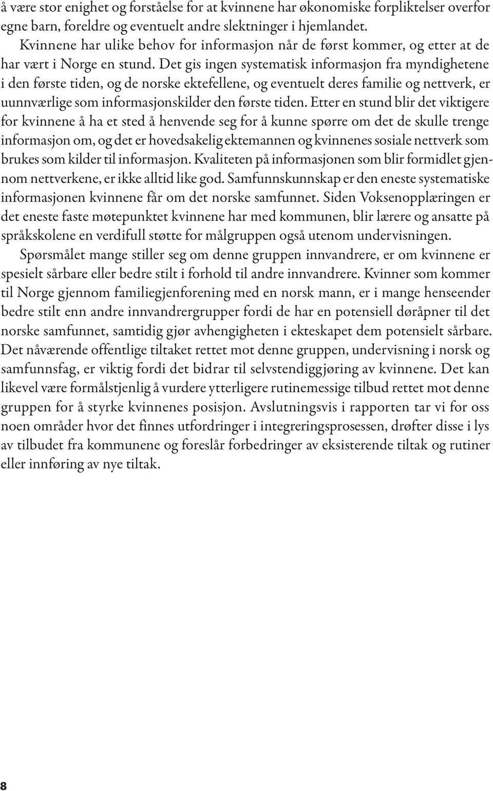 Det gis ingen systematisk informasjon fra myndighetene i den første tiden, og de norske ektefellene, og eventuelt deres familie og nettverk, er uunnværlige som informasjonskilder den første tiden.