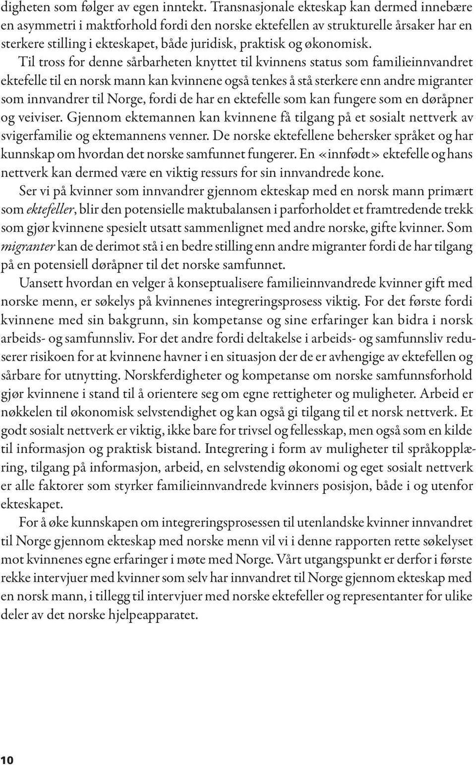 Til tross for denne sårbarheten knyttet til kvinnens status som familieinnvandret ektefelle til en norsk mann kan kvinnene også tenkes å stå sterkere enn andre migranter som innvandrer til Norge,