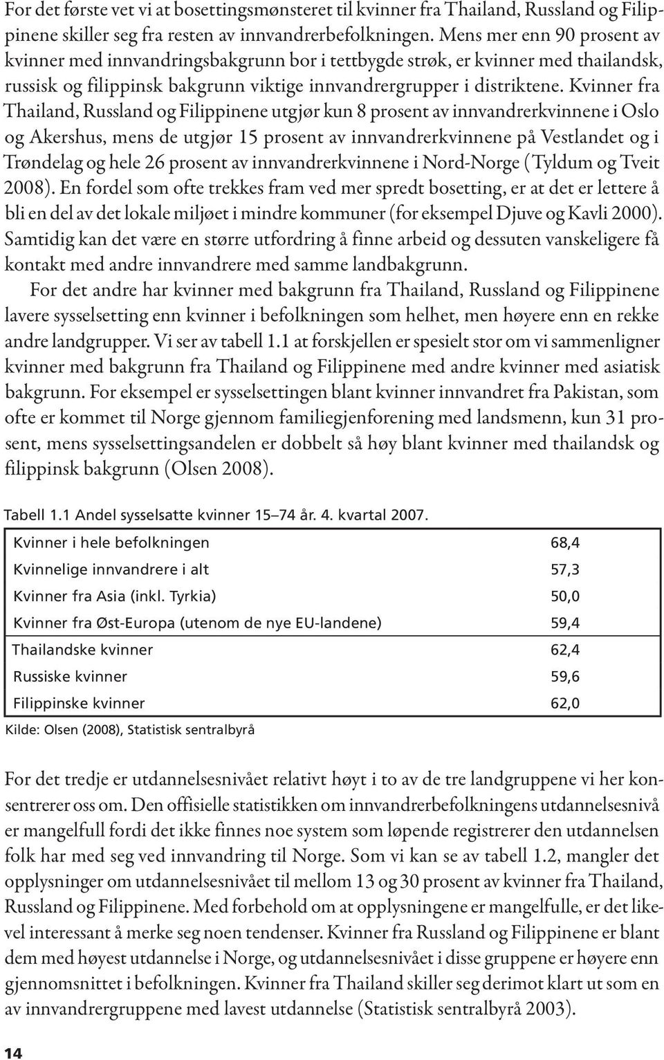 Kvinner fra Thailand, Russland og Filippinene utgjør kun 8 prosent av innvandrerkvinnene i Oslo og Akershus, mens de utgjør 15 prosent av innvandrerkvinnene på Vestlandet og i Trøndelag og hele 26