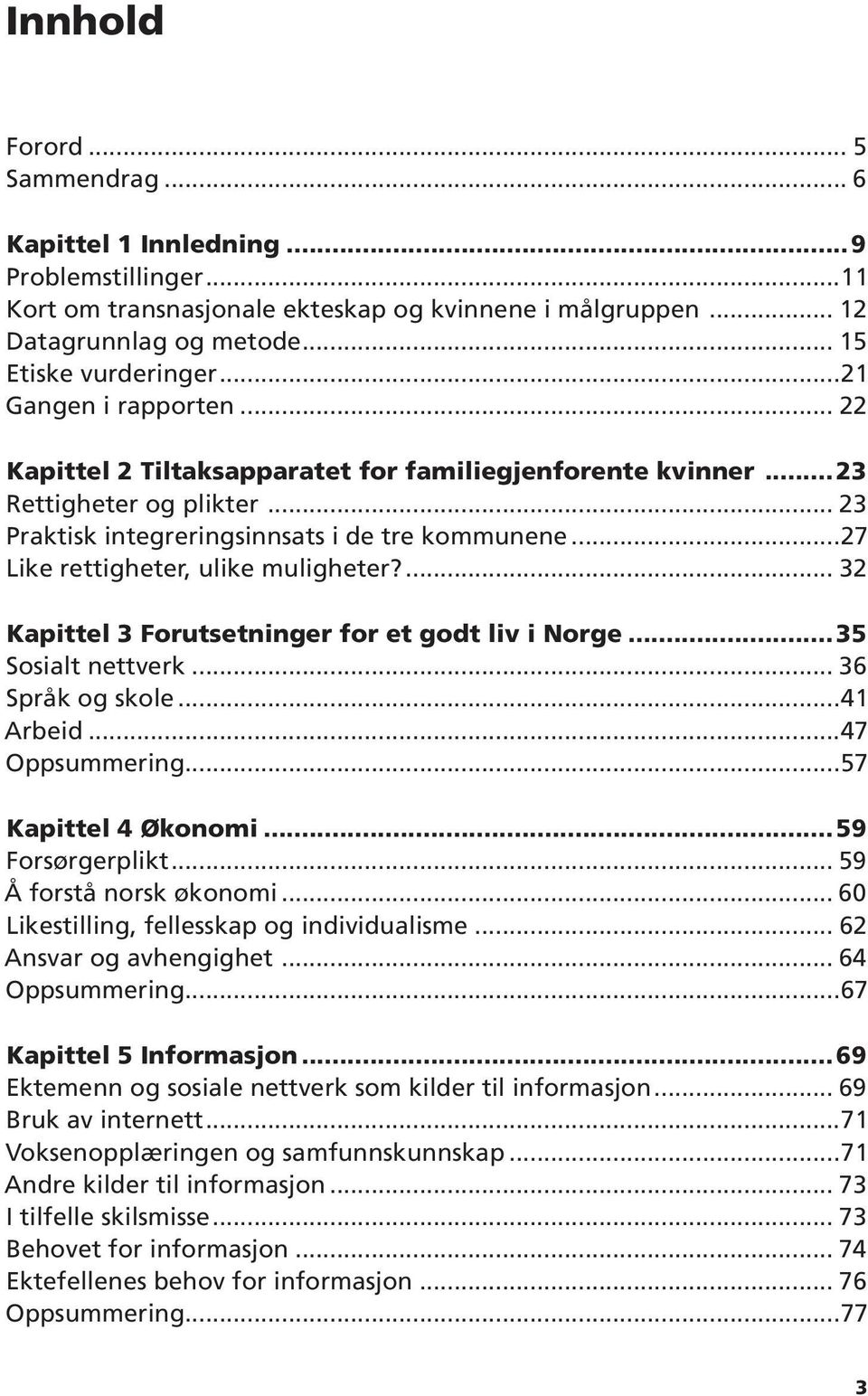 ..27 Like rettigheter, ulike muligheter?... 32 Kapittel 3 Forutsetninger for et godt liv i Norge...35 Sosialt nettverk... 36 Språk og skole...41 Arbeid...47 Oppsummering...57 Kapittel 4 Økonomi.