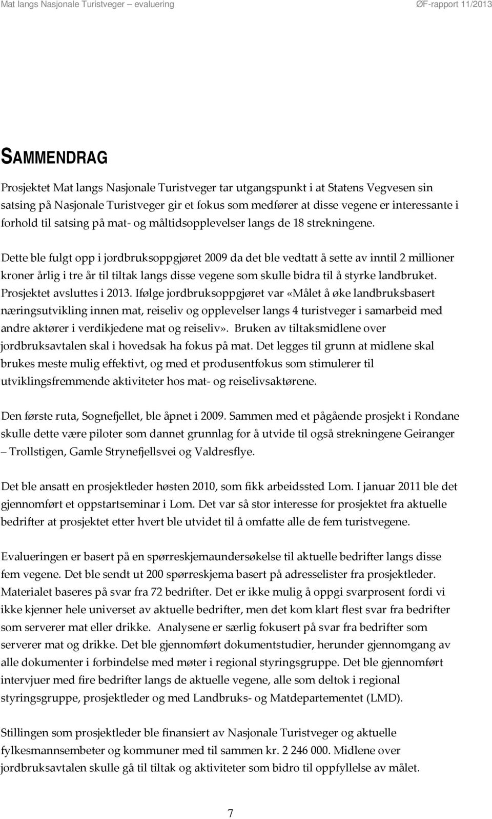 Dette ble fulgt opp i jordbruksoppgjøret 2009 da det ble vedtatt å sette av inntil 2 millioner kroner årlig i tre år til tiltak langs disse vegene som skulle bidra til å styrke landbruket.