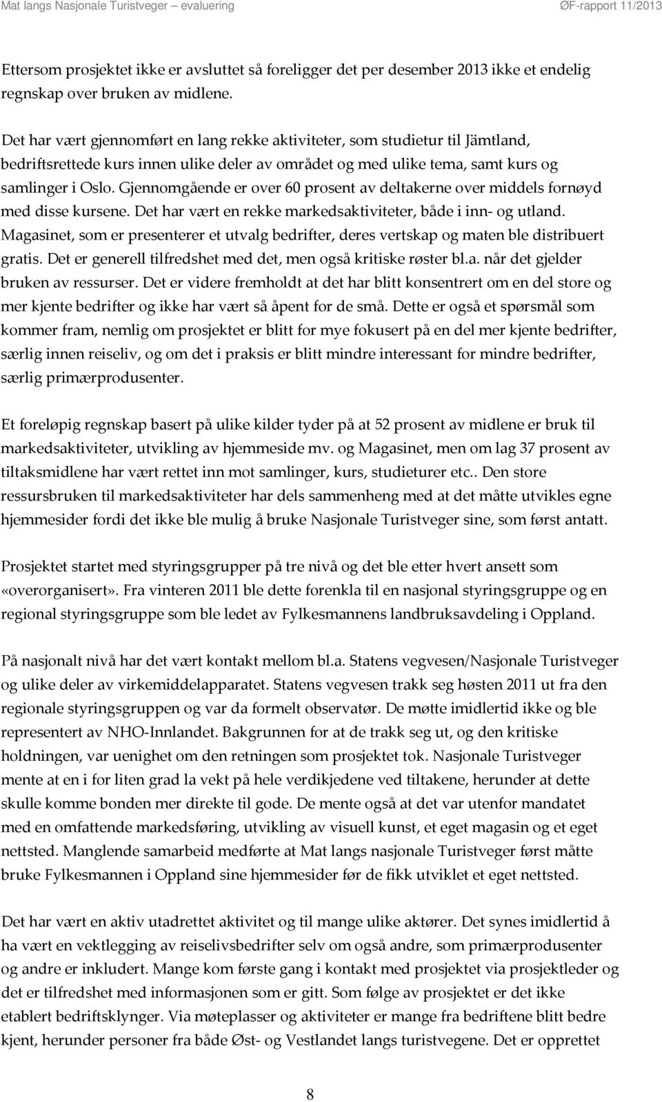 Gjennomgående er over 60 prosent av deltakerne over middels fornøyd med disse kursene. Det har vært en rekke markedsaktiviteter, både i inn- og utland.