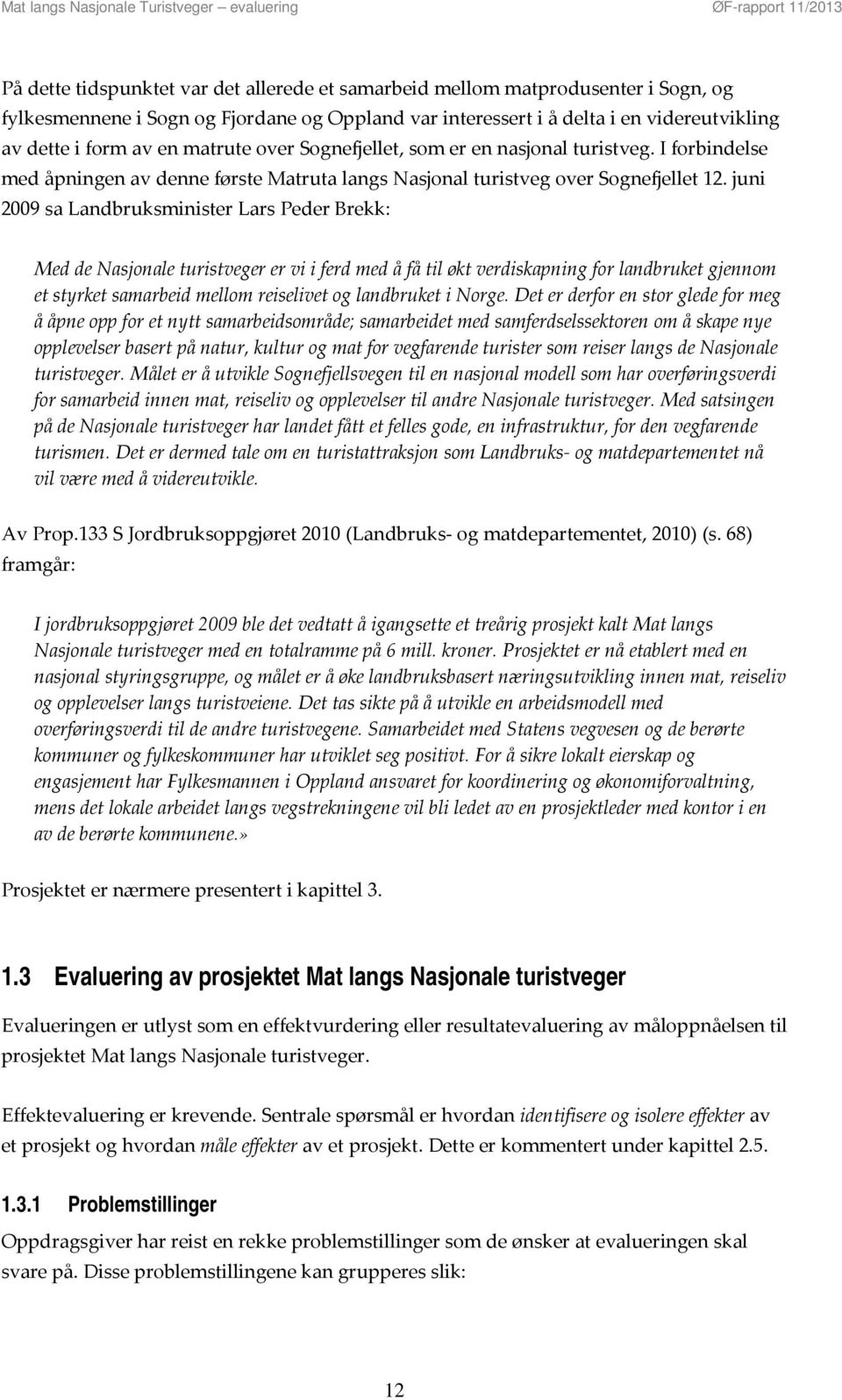 juni 2009 sa Landbruksminister Lars Peder Brekk: Med de Nasjonale turistveger er vi i ferd med å få til økt verdiskapning for landbruket gjennom et styrket samarbeid mellom reiselivet og landbruket i