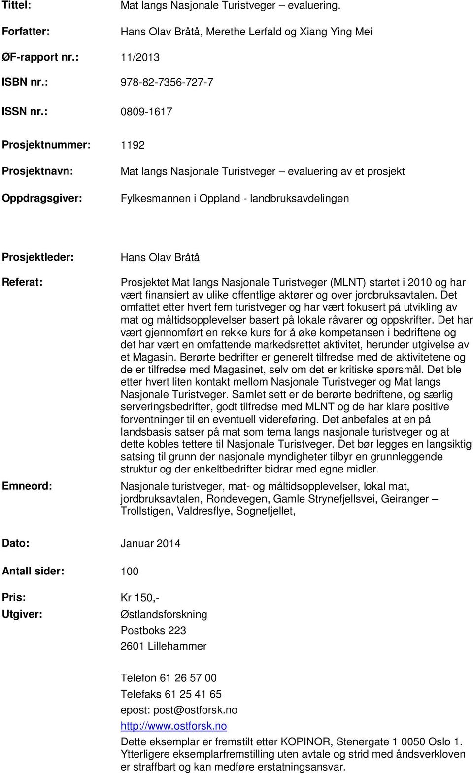 Hans Olav Bråtå Prosjektet Mat langs Nasjonale Turistveger (MLNT) startet i 2010 og har vært finansiert av ulike offentlige aktører og over jordbruksavtalen.