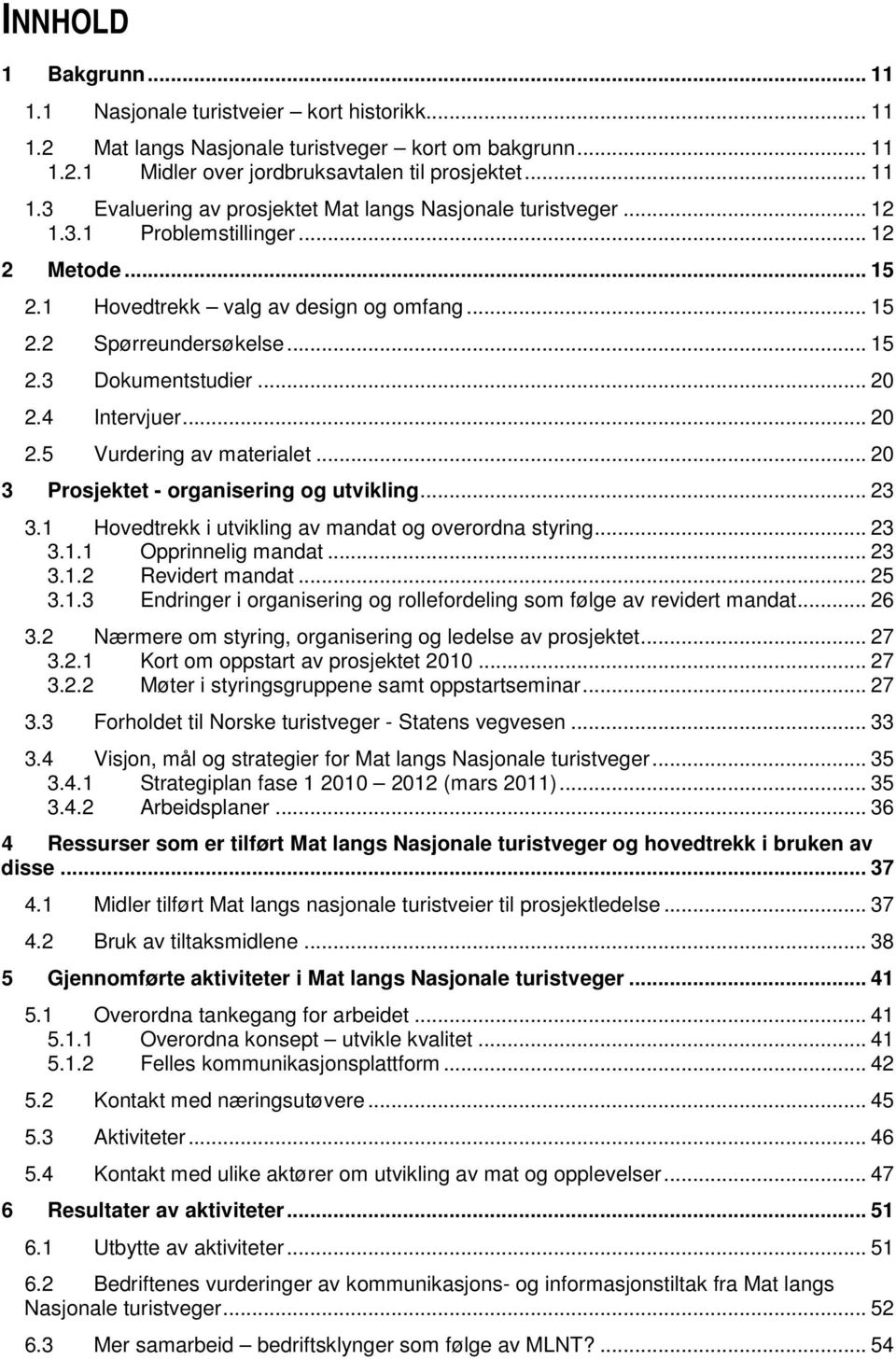 .. 20 3 Prosjektet - organisering og utvikling... 23 3.1 Hovedtrekk i utvikling av mandat og overordna styring... 23 3.1.1 Opprinnelig mandat... 23 3.1.2 Revidert mandat... 25 3.1.3 Endringer i organisering og rollefordeling som følge av revidert mandat.