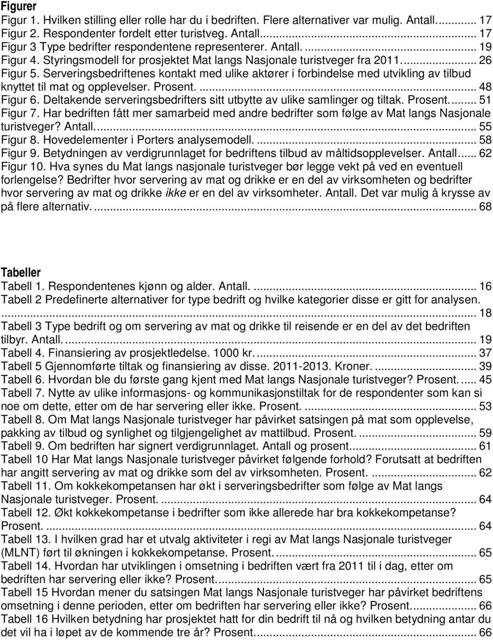 Serveringsbedriftenes kontakt med ulike aktører i forbindelse med utvikling av tilbud knyttet til mat og opplevelser. Prosent.... 48 Figur 6.