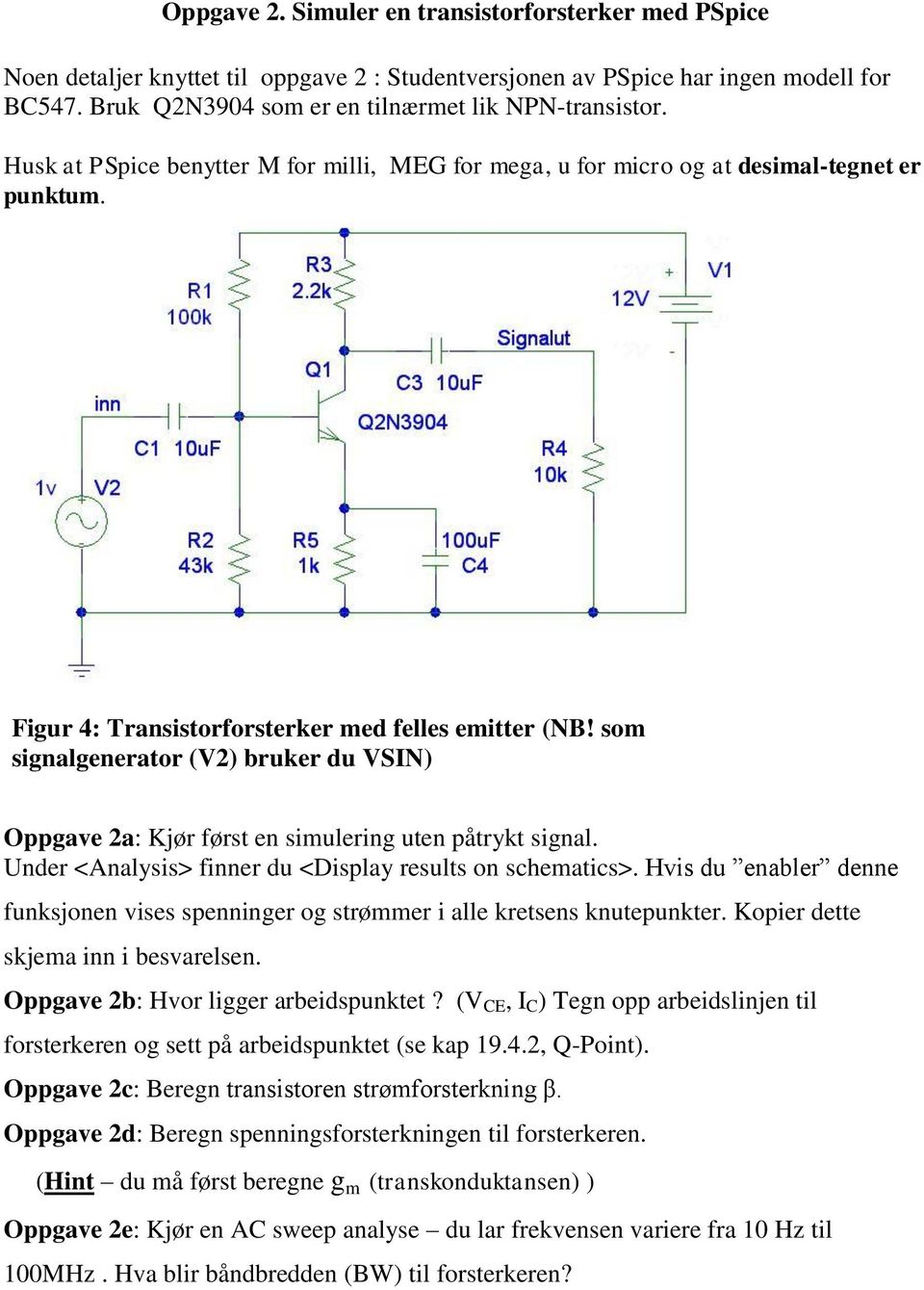 som signalgenerator (V2) bruker du VSIN) Oppgave 2a: Kjør først en simulering uten påtrykt signal. Under <Analysis> finner du <Display results on schematics>.