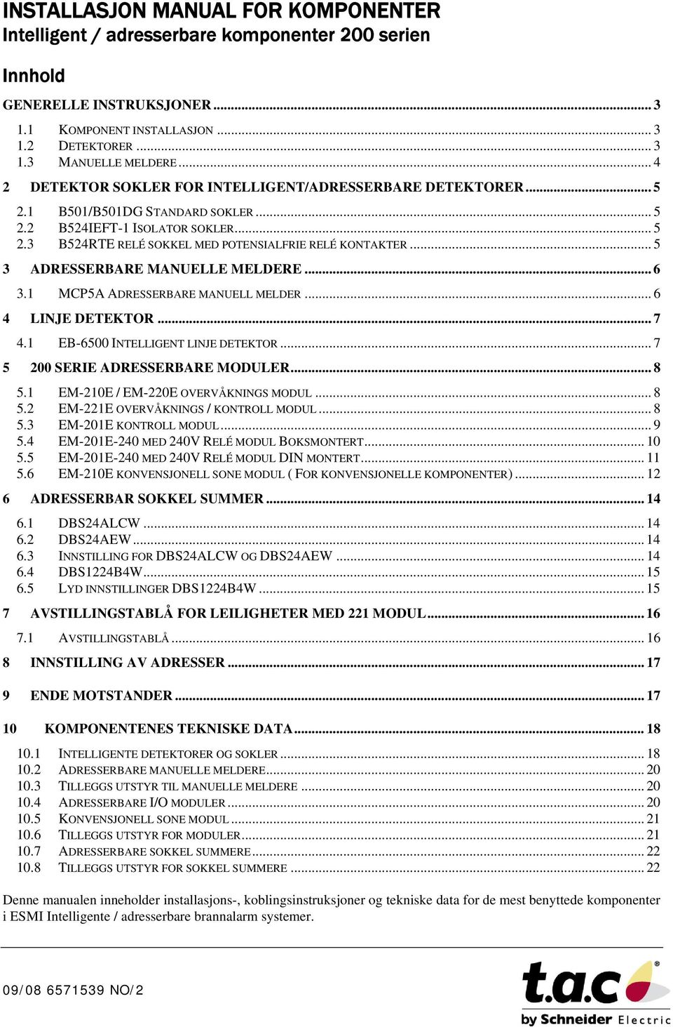 .. 5 3 ADRESSERBARE MANUELLE MELDERE...6 3. MCP5A ADRESSERBARE MANUELL MELDER... 6 4 LINJE DETEKTOR... 4. EB-65 INTELLIGENT LINJE DETEKTOR... 5 SERIE ADRESSERBARE MODULER... 8 5.