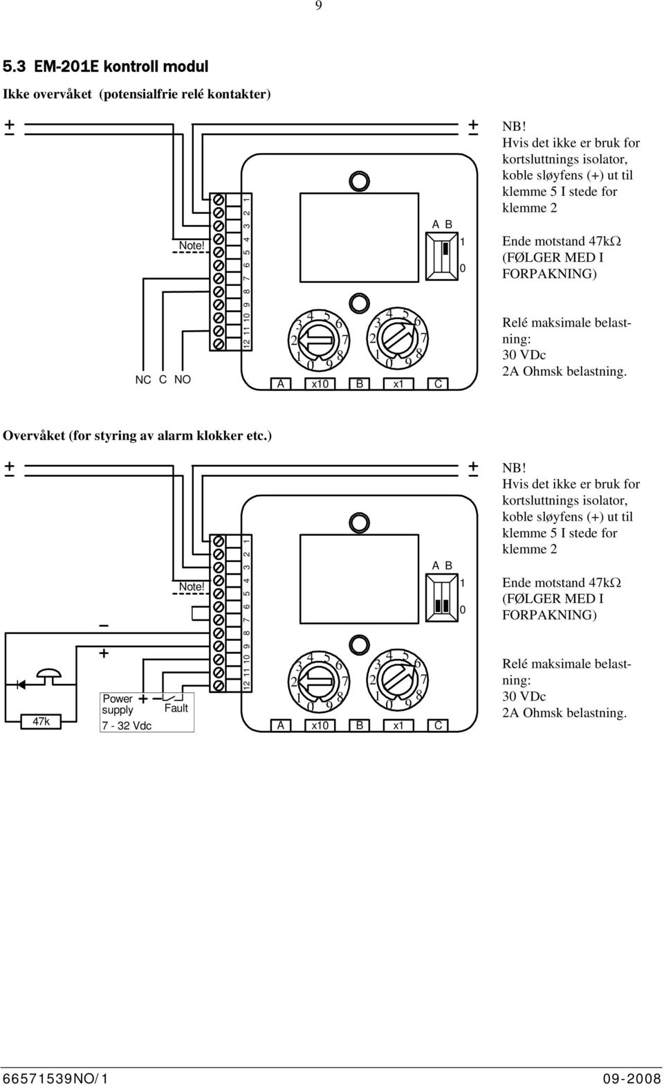 maksimale belastning: 3 VDc A Ohmsk belastning. Overvåket (for styring av alarm klokker etc.) 4k Power supply - 3 Vdc Fault Note!