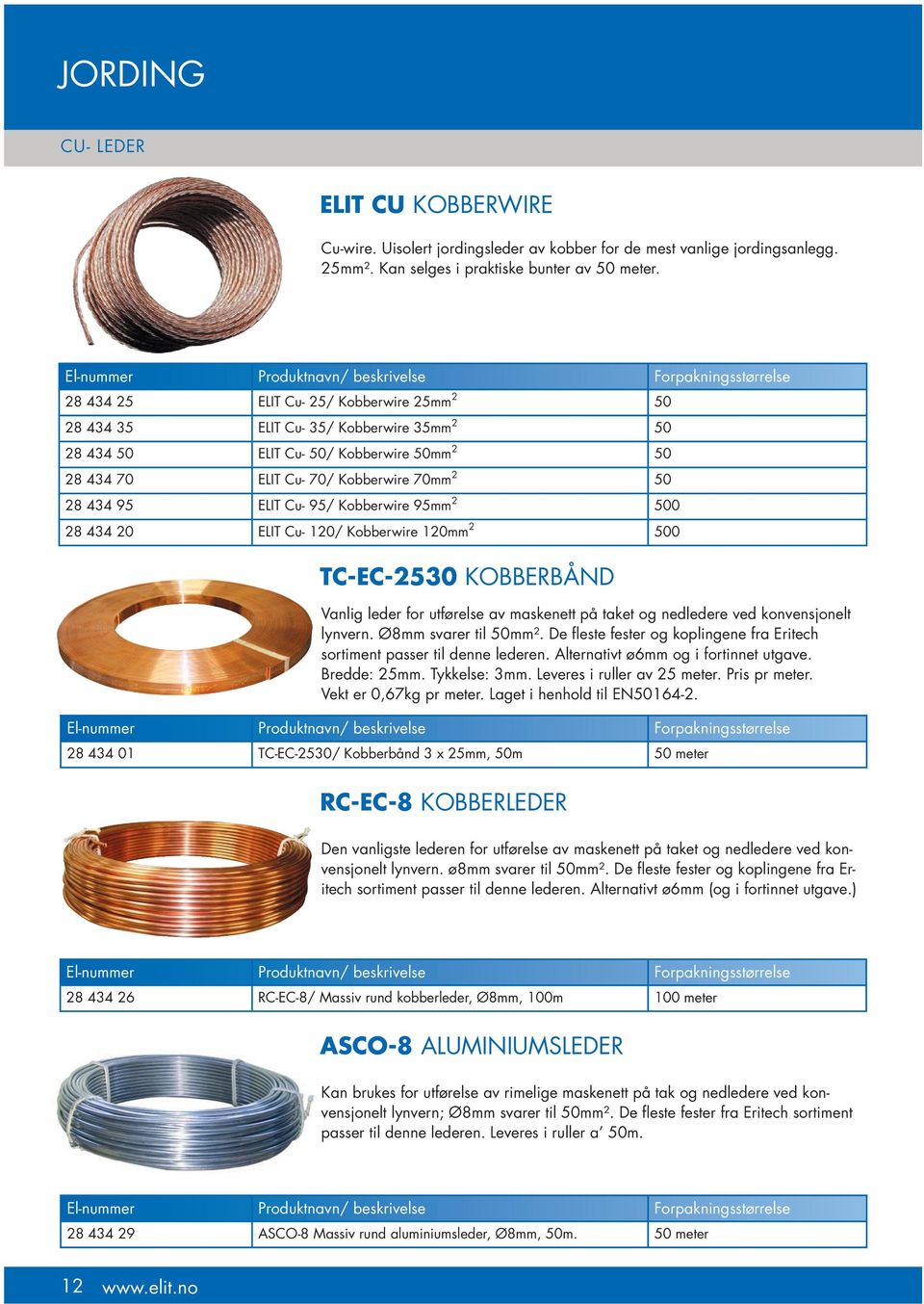 Kobberwire 95mm 2 500 28 434 20 ELIT Cu- 120/ Kobberwire 120mm 2 500 TC-EC-2530 KOBBERBÅND Vanlig leder for utførelse av maskenett på taket og nedledere ved konvensjonelt lynvern.
