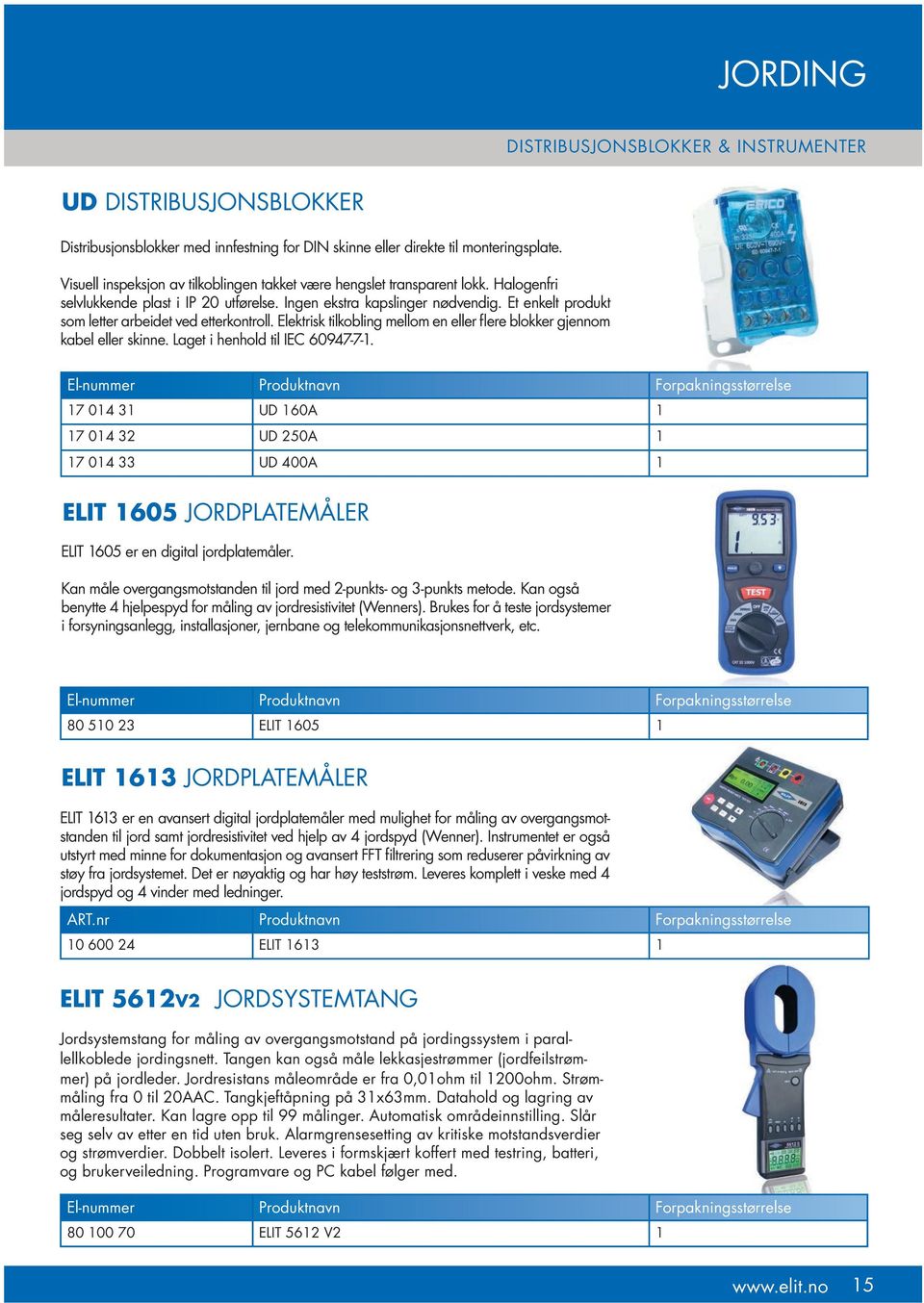 Et enkelt produkt som letter arbeidet ved etterkontroll. Elektrisk tilkobling mellom en eller flere blokker gjennom kabel eller skinne. Laget i henhold til IEC 60947-7-1.