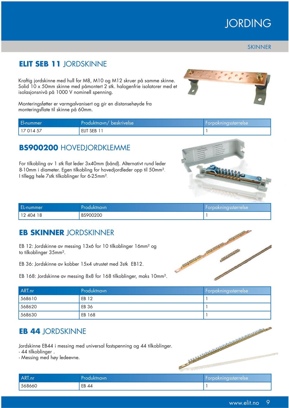 17 014 57 ELIT SEB 11 1 BS900200 HOVEDJORDKLEMME For tilkobling av 1 stk flat leder 3x40mm (bånd). Alternativt rund leder 8-10mm i diameter. Egen tilkobling for hovedjordleder opp til 50mm².