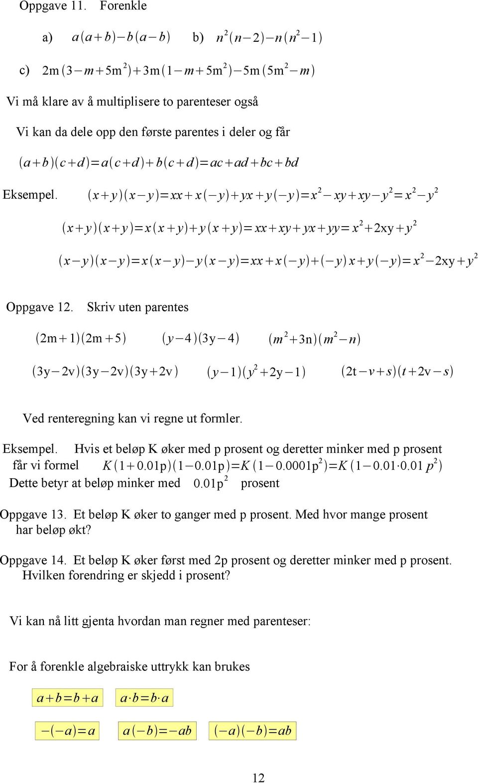 c d =ac ad bc bd Eksempel. x y x y =xx x y yx y y =x 2 xy xy y 2 = x 2 y 2 x y x y =x x y y x y = xx xy yx yy= x 2 2xy y 2 x y x y =x x y y x y =xx x y y x y y = x 2 2xy y 2 Oppgave 12.