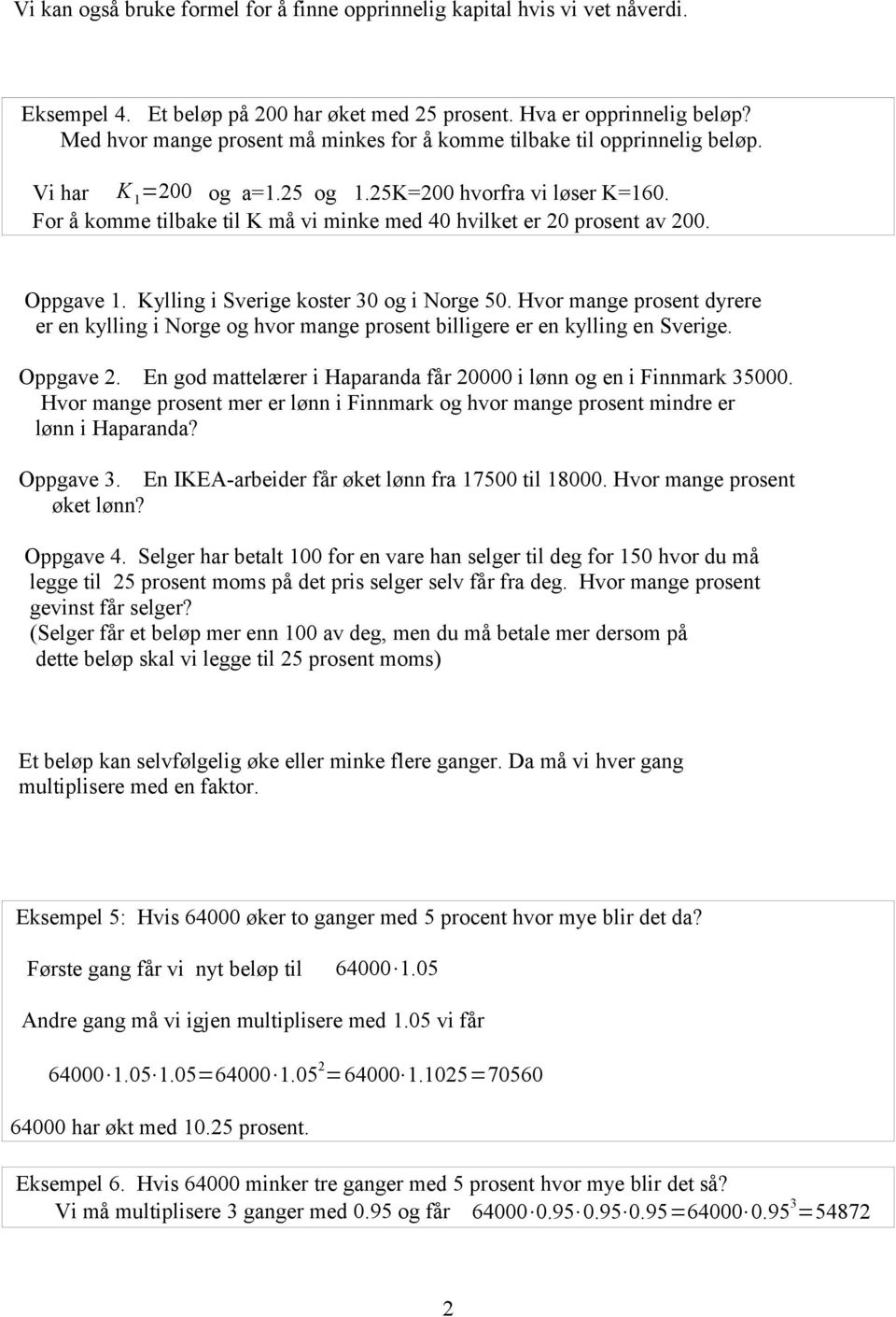 For å komme tilbake til K må vi minke med 40 hvilket er 20 prosent av 200. Oppgave 1. Kylling i Sverige koster 30 og i Norge 50.