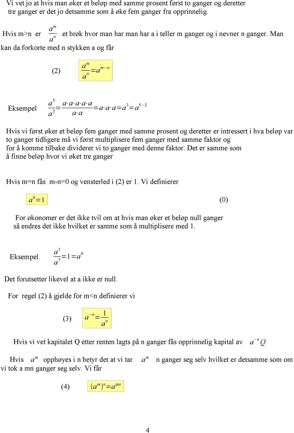 Man (2) a m a n =am n Eksempel a 5 a a a a a a 2= =a a a=a 3 =a 5 2 a a Hvis vi først øker et beløp fem ganger med samme prosent og deretter er intressert i hva beløp var to ganger tidligere må vi