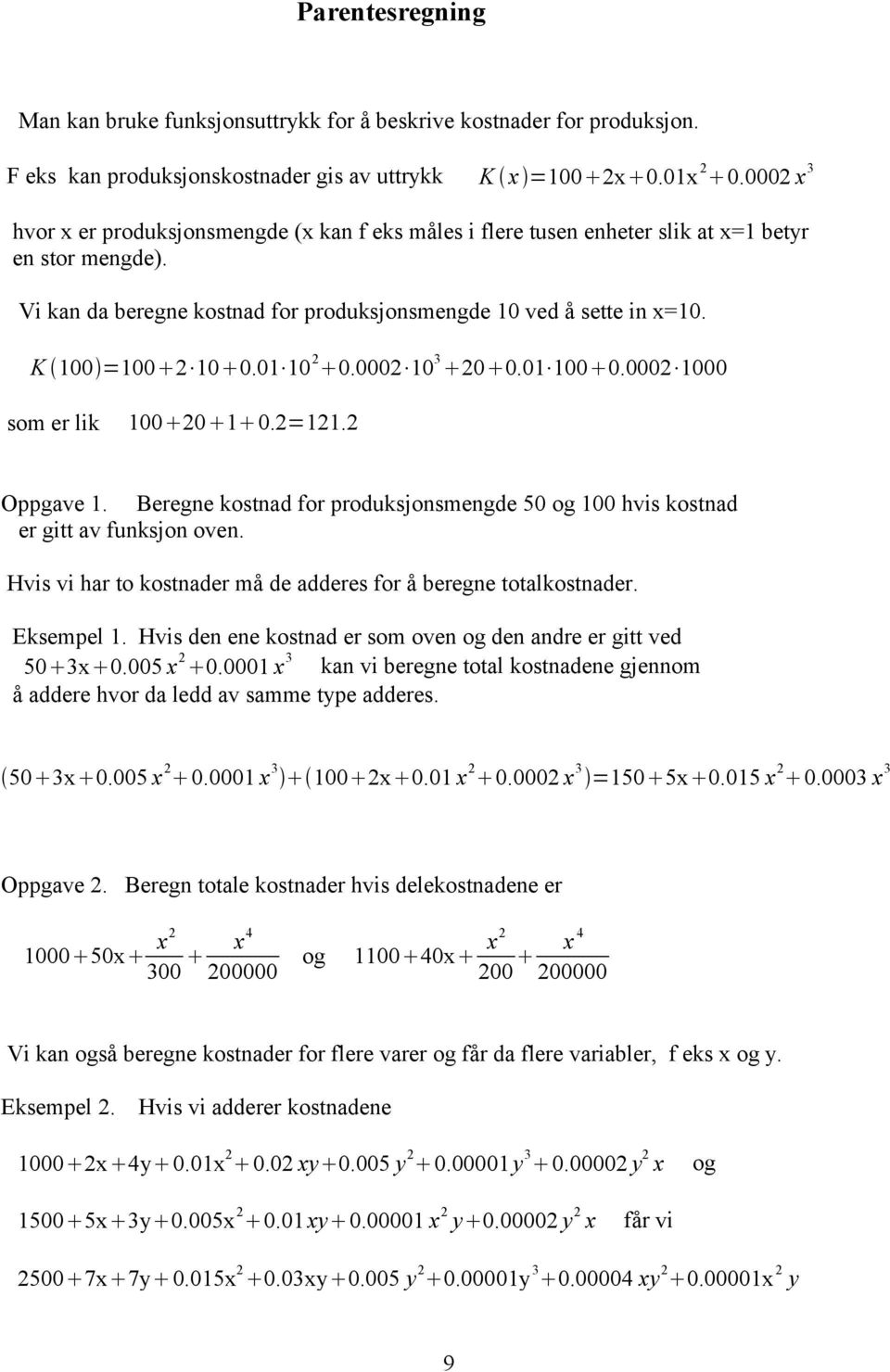 K 100 =100 2 10 0.01 10 2 0.0002 10 3 20 0.01 100 0.0002 1000 som er lik 100 20 1 0.2=121.2 Oppgave 1. Beregne kostnad for produksjonsmengde 50 og 100 hvis kostnad er gitt av funksjon oven.