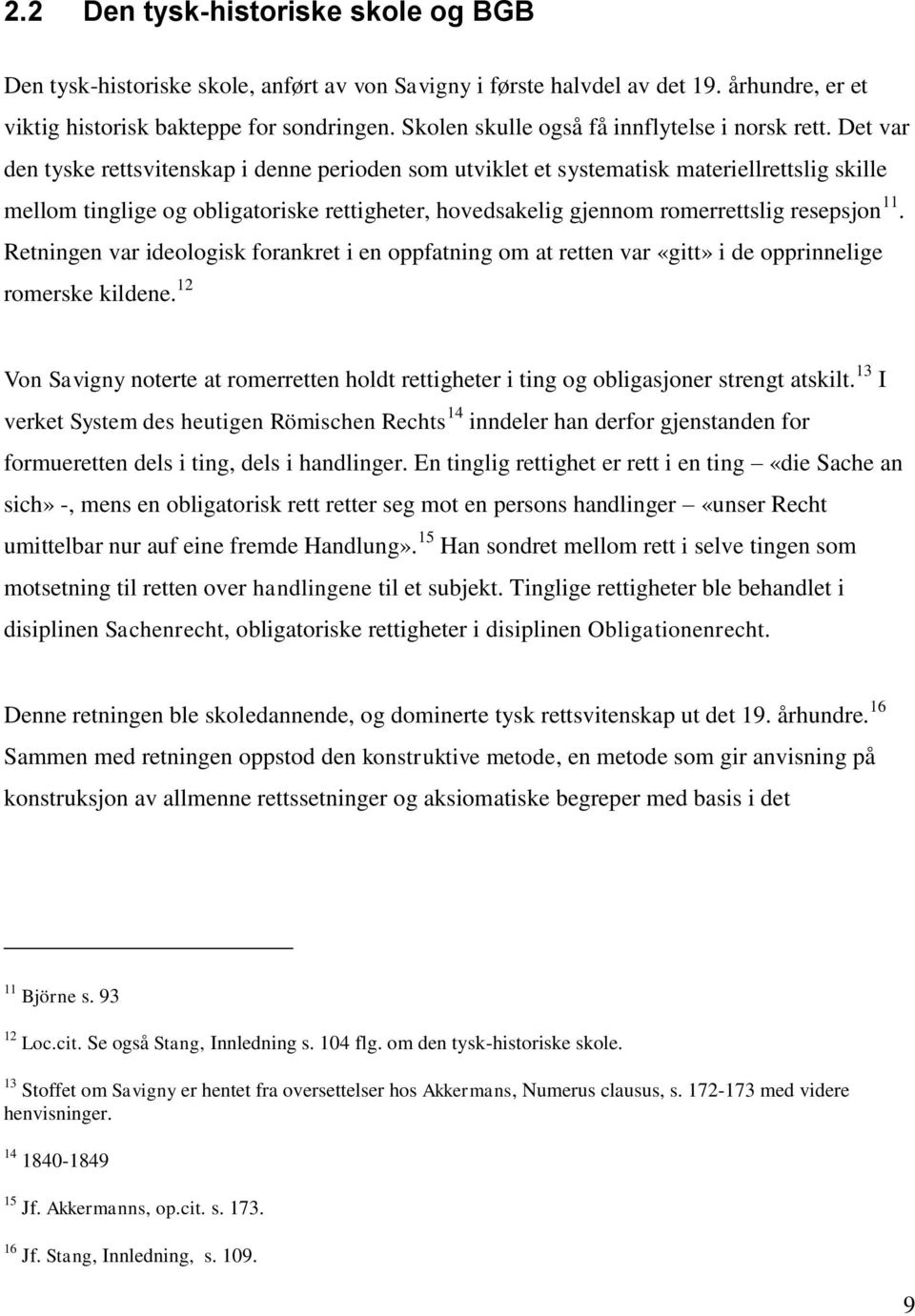 Det var den tyske rettsvitenskap i denne perioden som utviklet et systematisk materiellrettslig skille mellom tinglige og obligatoriske rettigheter, hovedsakelig gjennom romerrettslig resepsjon 11.