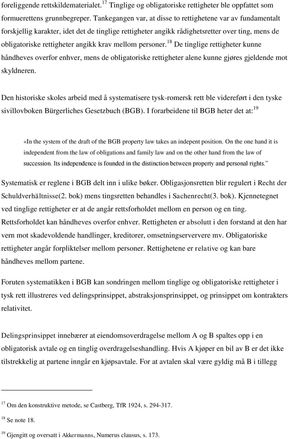 mellom personer. 18 De tinglige rettigheter kunne håndheves overfor enhver, mens de obligatoriske rettigheter alene kunne gjøres gjeldende mot skyldneren.