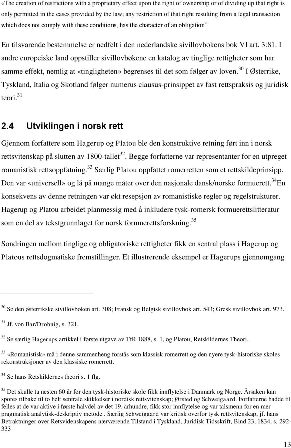 3:81. I andre europeiske land oppstiller sivillovbøkene en katalog av tinglige rettigheter som har samme effekt, nemlig at «tingligheten» begrenses til det som følger av loven.