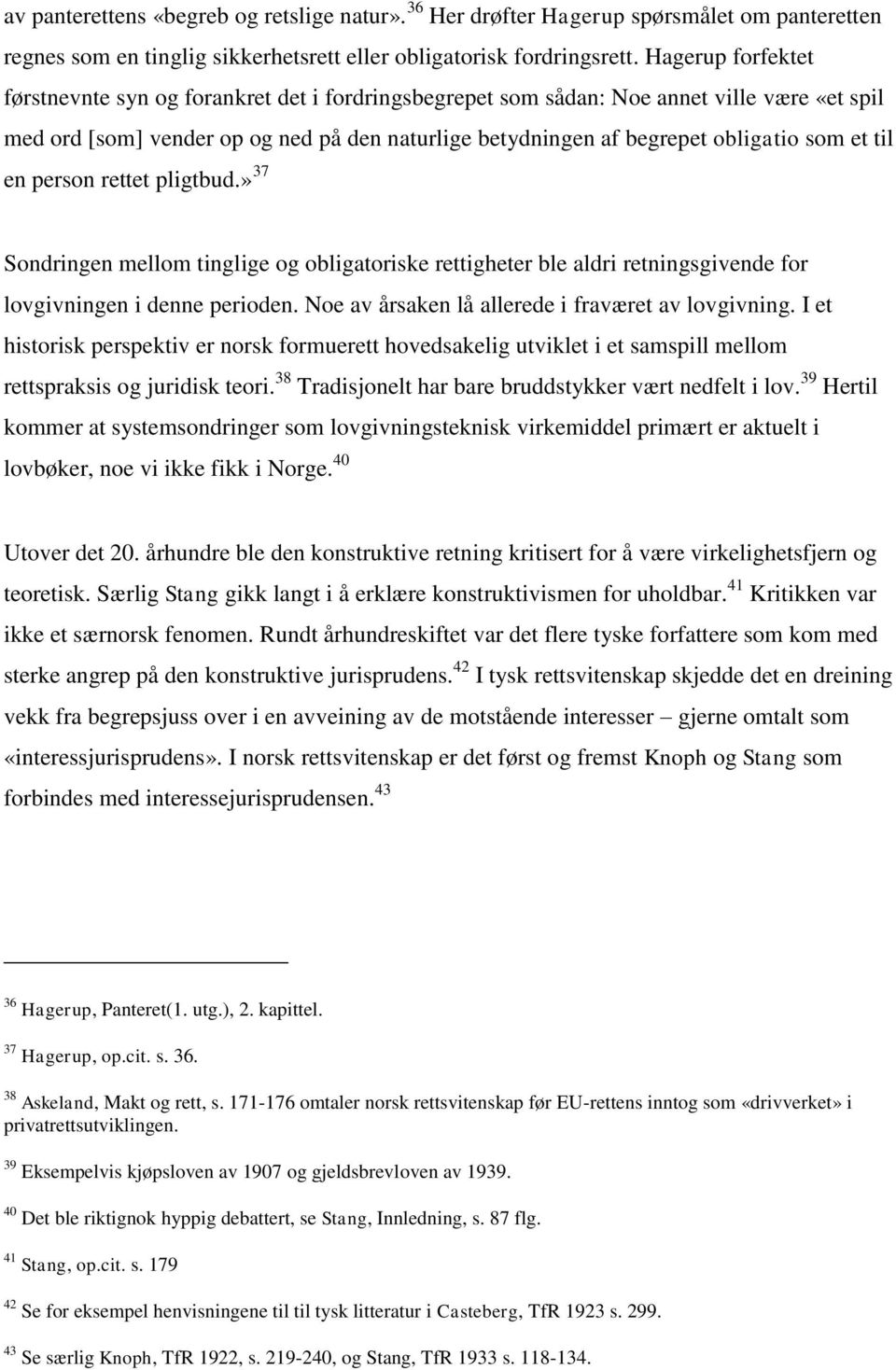 et til en person rettet pligtbud.» 37 Sondringen mellom tinglige og obligatoriske rettigheter ble aldri retningsgivende for lovgivningen i denne perioden.