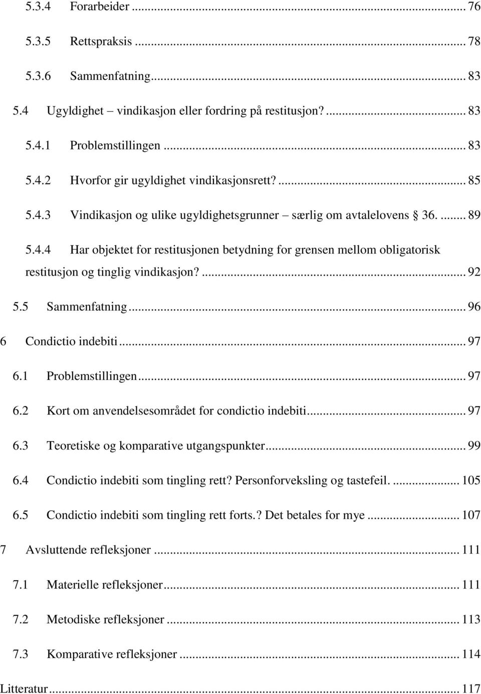 ... 92 5.5 Sammenfatning... 96 6 Condictio indebiti... 97 6.1 Problemstillingen... 97 6.2 Kort om anvendelsesområdet for condictio indebiti... 97 6.3 Teoretiske og komparative utgangspunkter... 99 6.