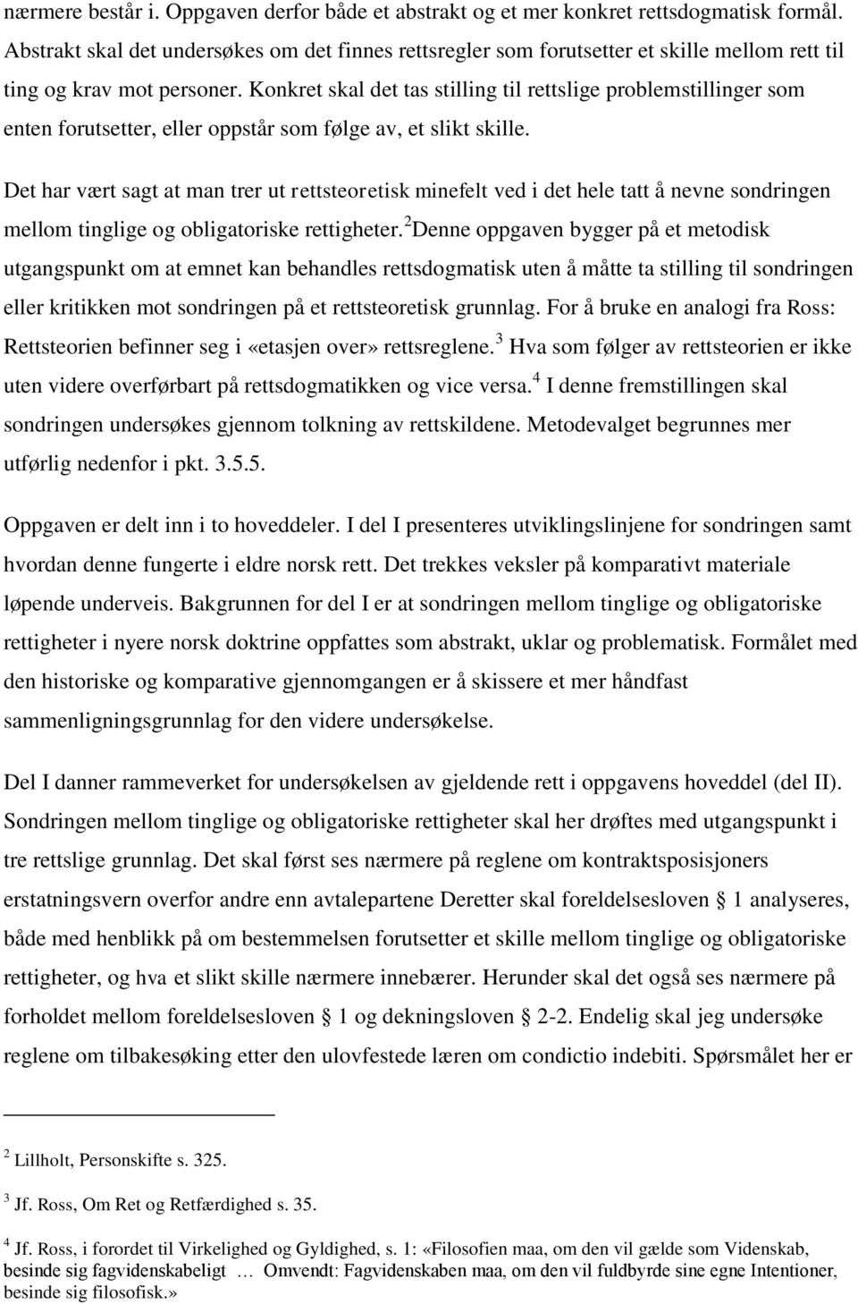 Konkret skal det tas stilling til rettslige problemstillinger som enten forutsetter, eller oppstår som følge av, et slikt skille.