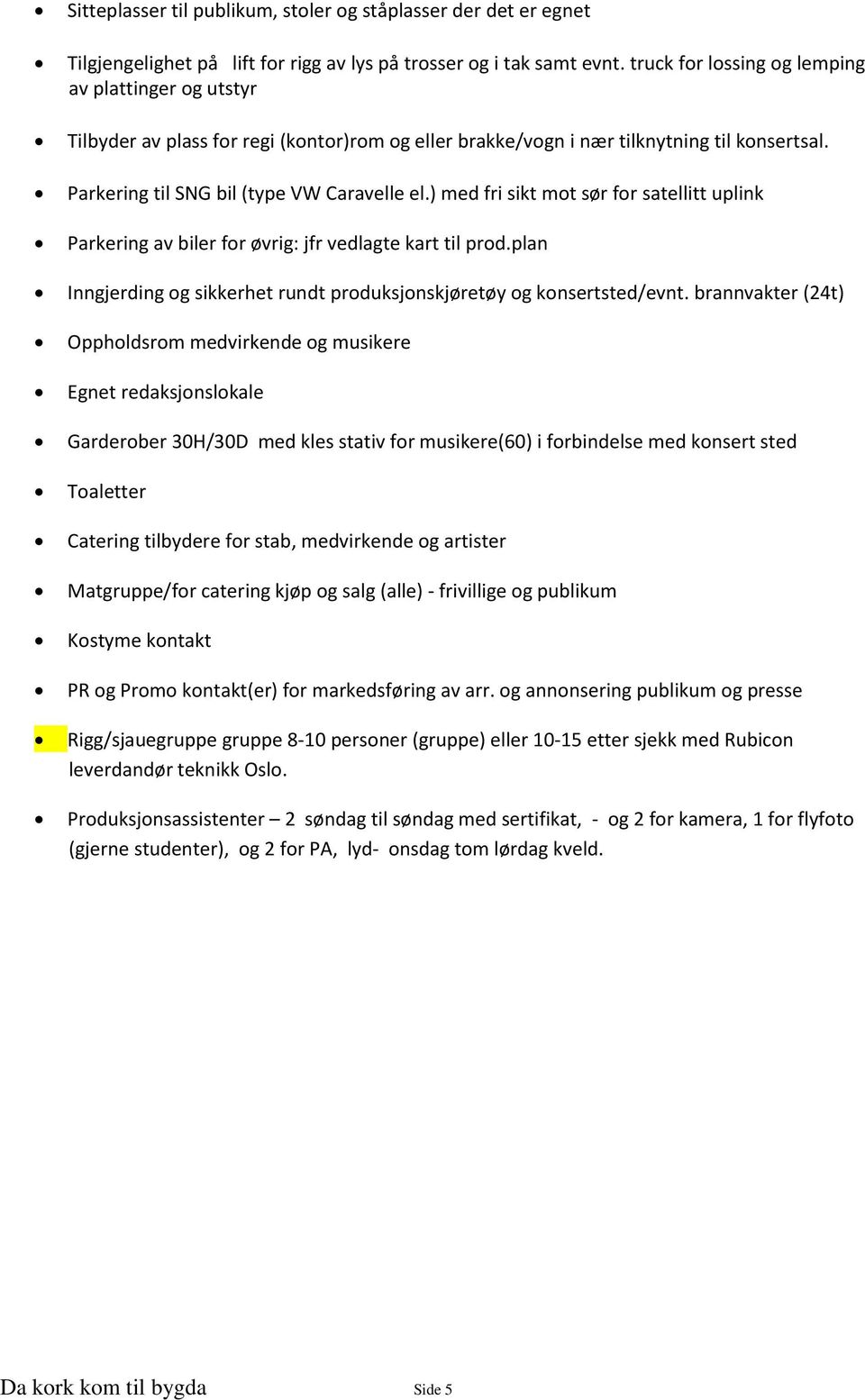 ) med fri sikt mot sør for satellitt uplink Parkering av biler for øvrig: jfr vedlagte kart til prod.plan Inngjerding og sikkerhet rundt produksjonskjøretøy og konsertsted/evnt.