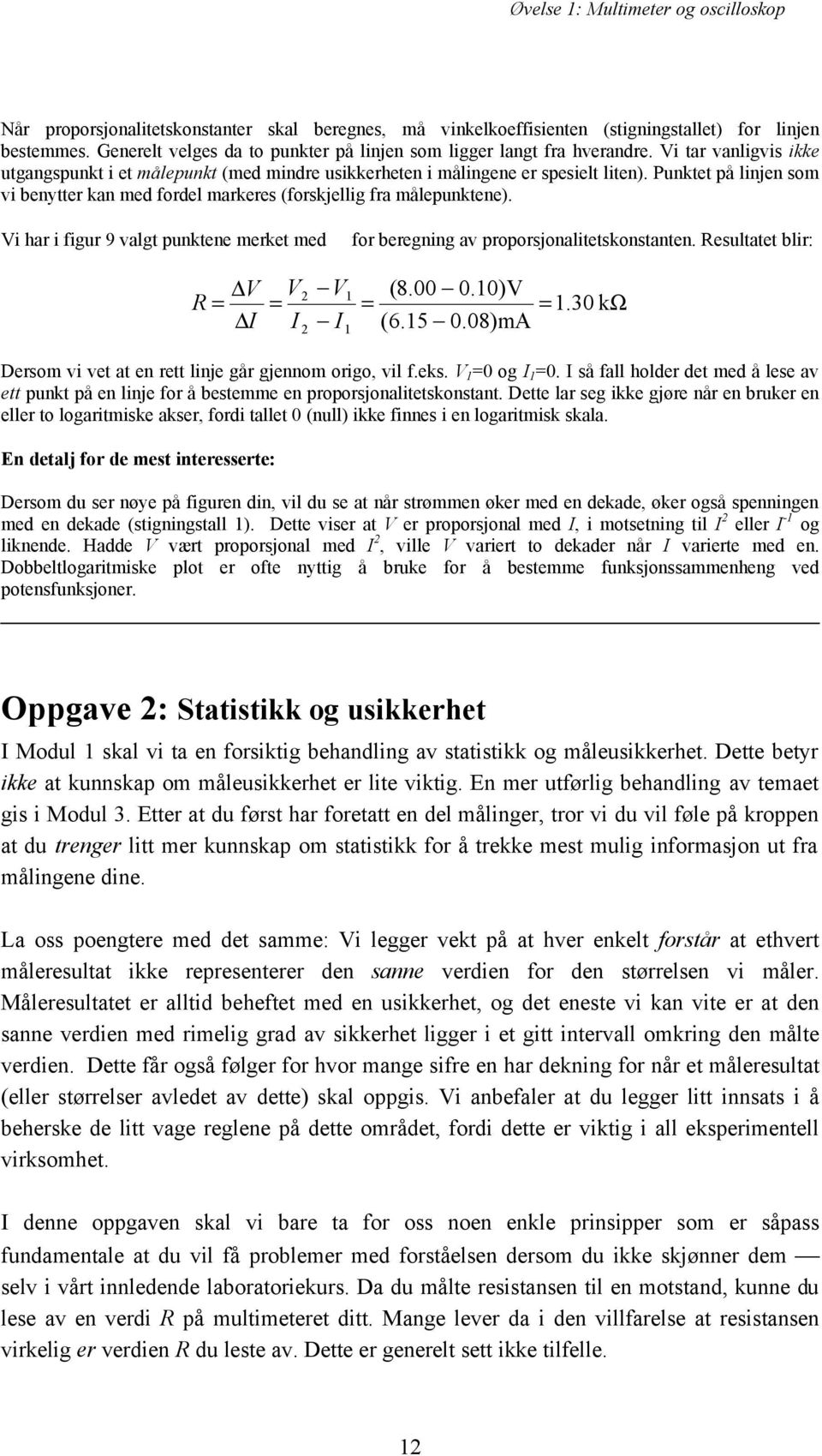 Punktet på linjen som vi benytter kan med fordel markeres (forskjellig fra målepunktene). Vi har i figur 9 valgt punktene merket med for beregning av proporsjonalitetskonstanten.