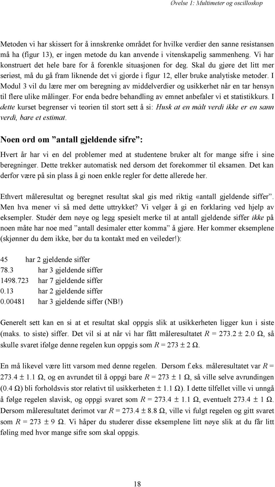 I Modul 3 vil du lære mer om beregning av middelverdier og usikkerhet når en tar hensyn til flere ulike målinger. For enda bedre behandling av emnet anbefaler vi et statistikkurs.