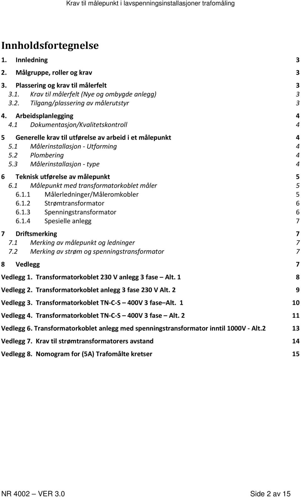 3 Målerinstallasjon - type 4 6 Teknisk utførelse av målepunkt 5 6.1 Målepunkt med transformatorkoblet måler 5 6.1.1 Målerledninger/Måleromkobler 5 6.1.2 Strømtransformator 6 6.1.3 Spenningstransformator 6 6.