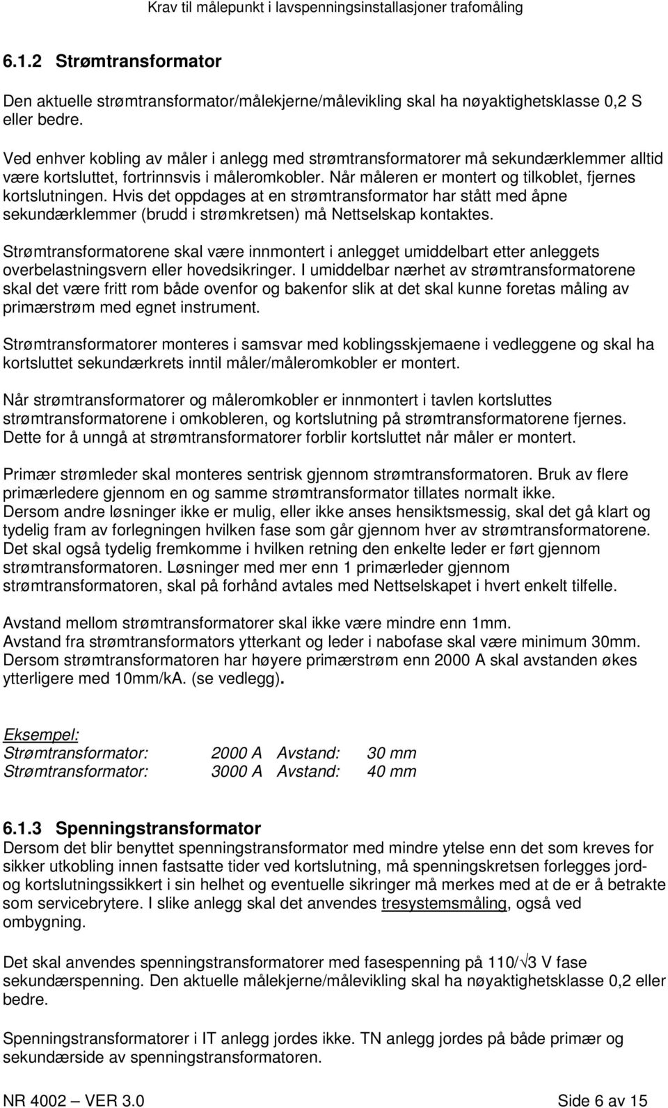 Hvis det oppdages at en strømtransformator har stått med åpne sekundærklemmer (brudd i strømkretsen) må Nettselskap kontaktes.