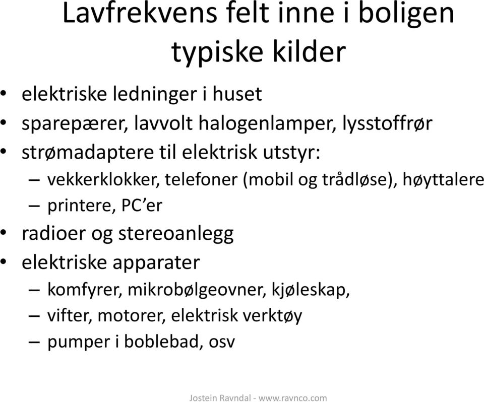 telefoner (mobil og trådløse), høyttalere printere, PC er radioer og stereoanlegg elektriske