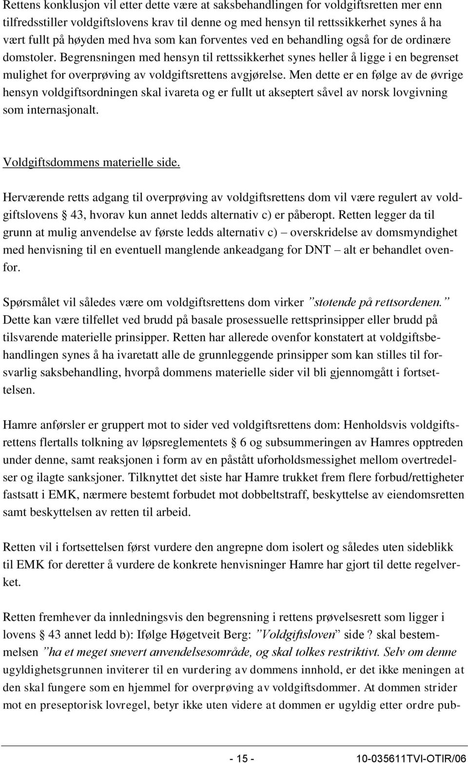 Begrensningen med hensyn til rettssikkerhet synes heller å ligge i en begrenset mulighet for overprøving av voldgiftsrettens avgjørelse.