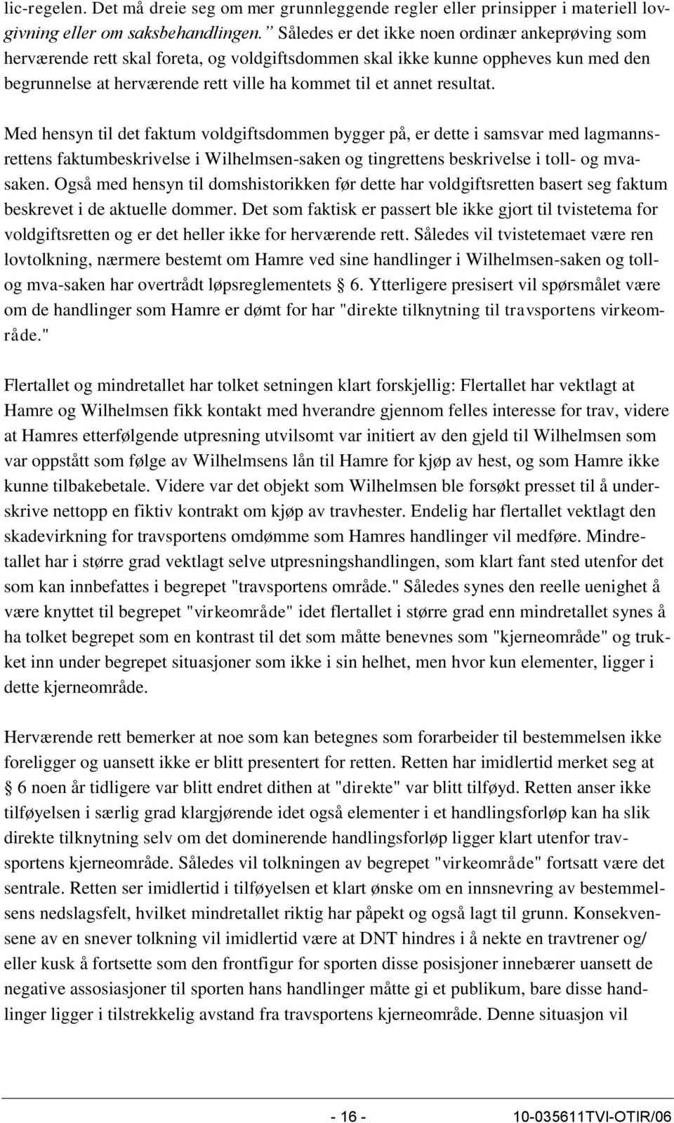 resultat. Med hensyn til det faktum voldgiftsdommen bygger på, er dette i samsvar med lagmannsrettens faktumbeskrivelse i Wilhelmsen-saken og tingrettens beskrivelse i toll- og mvasaken.